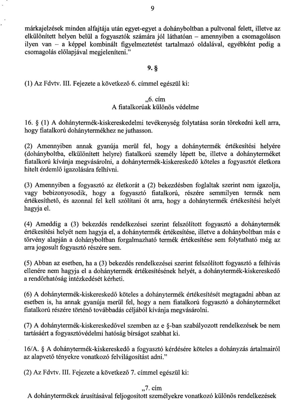 cím A fiatalkorúak különös védelme 16. (1) A dohánytermék-kiskereskedelmi tevékenység folytatása során törekedni kell arra, hogy fiatalkorú dohánytermékhez ne juthasson.