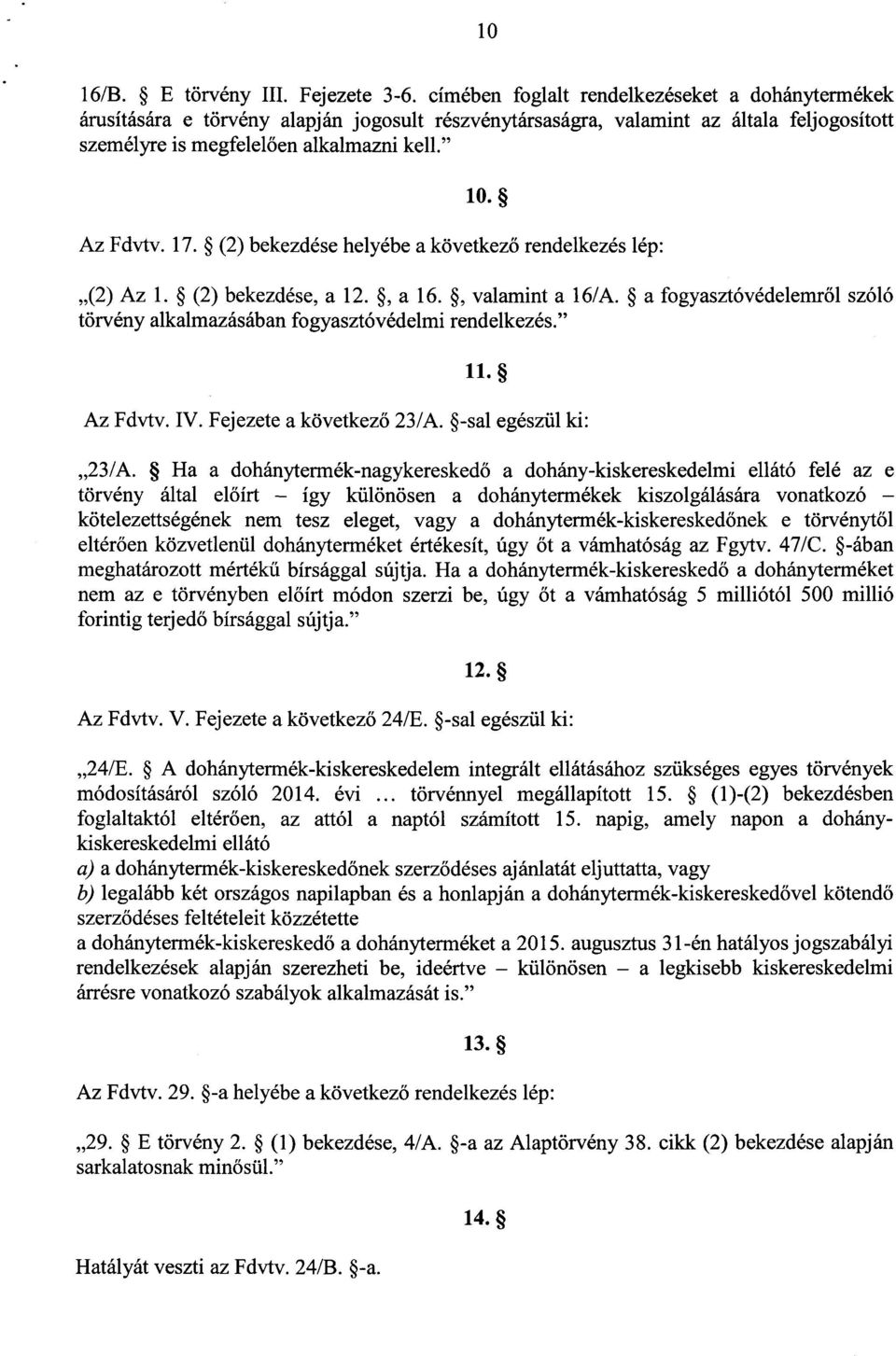 17. (2) bekezdése helyébe a következő rendelkezés lép : (2) Az 1. (2) bekezdése, a 12., a 16., valamint a 16/A. a fogyasztóvédelemről szóló törvény alkalmazásában fogyasztóvédelmi rendelkezés. 11.