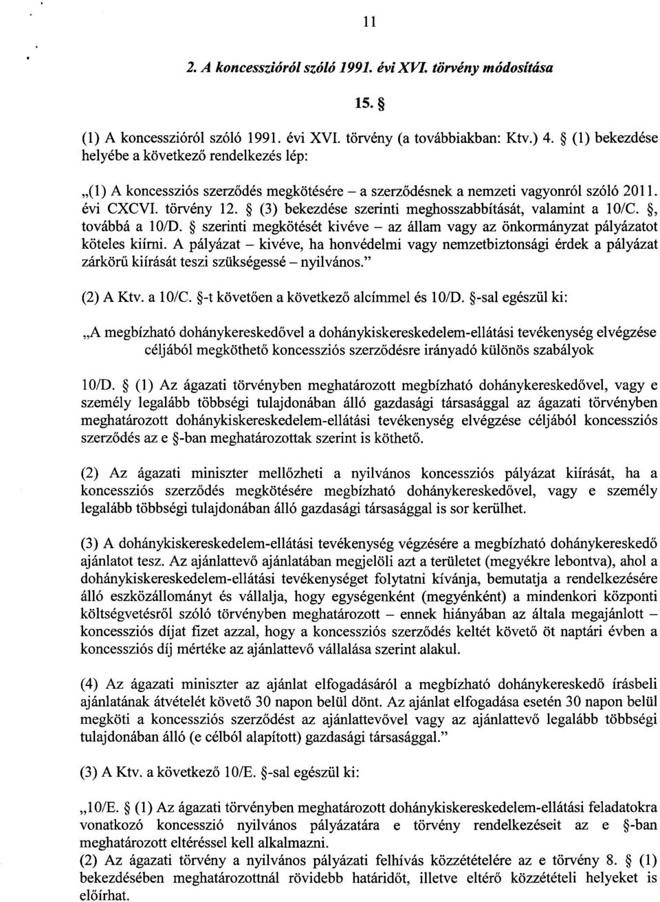 (3) bekezdése szerinti meghosszabbítását, valamint a 10/C., továbbá a 10/D. szerinti megkötését kivéve az állam vagy az önkormányzat pályázato t köteles kiírni.