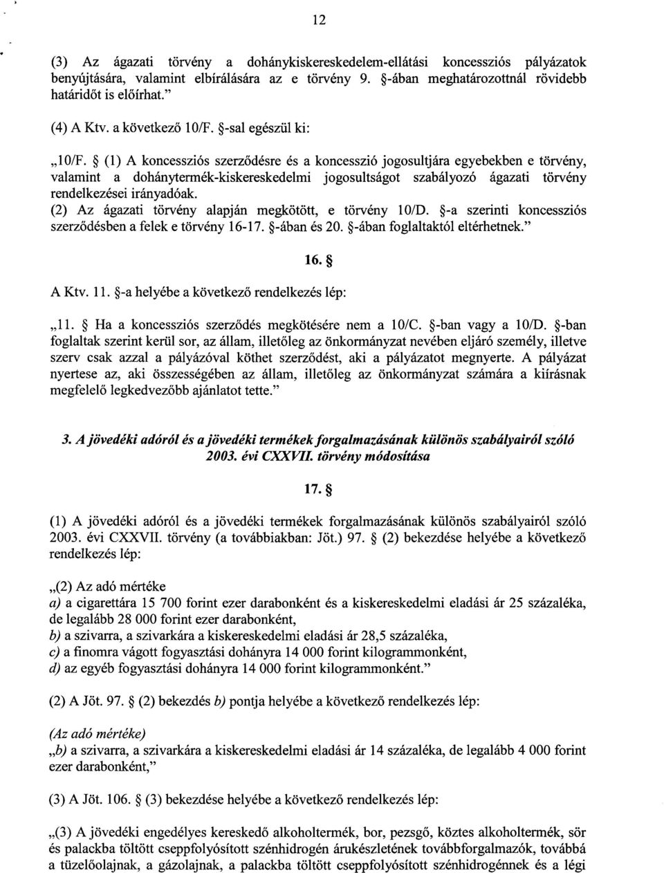 (1) A koncessziós szerződésre és a koncesszió jogosultjára egyebekben e törvény, valamint a dohánytermék-kiskereskedelmi jogosultságot szabályozó ágazati törvén y rendelkezései irányadóak.