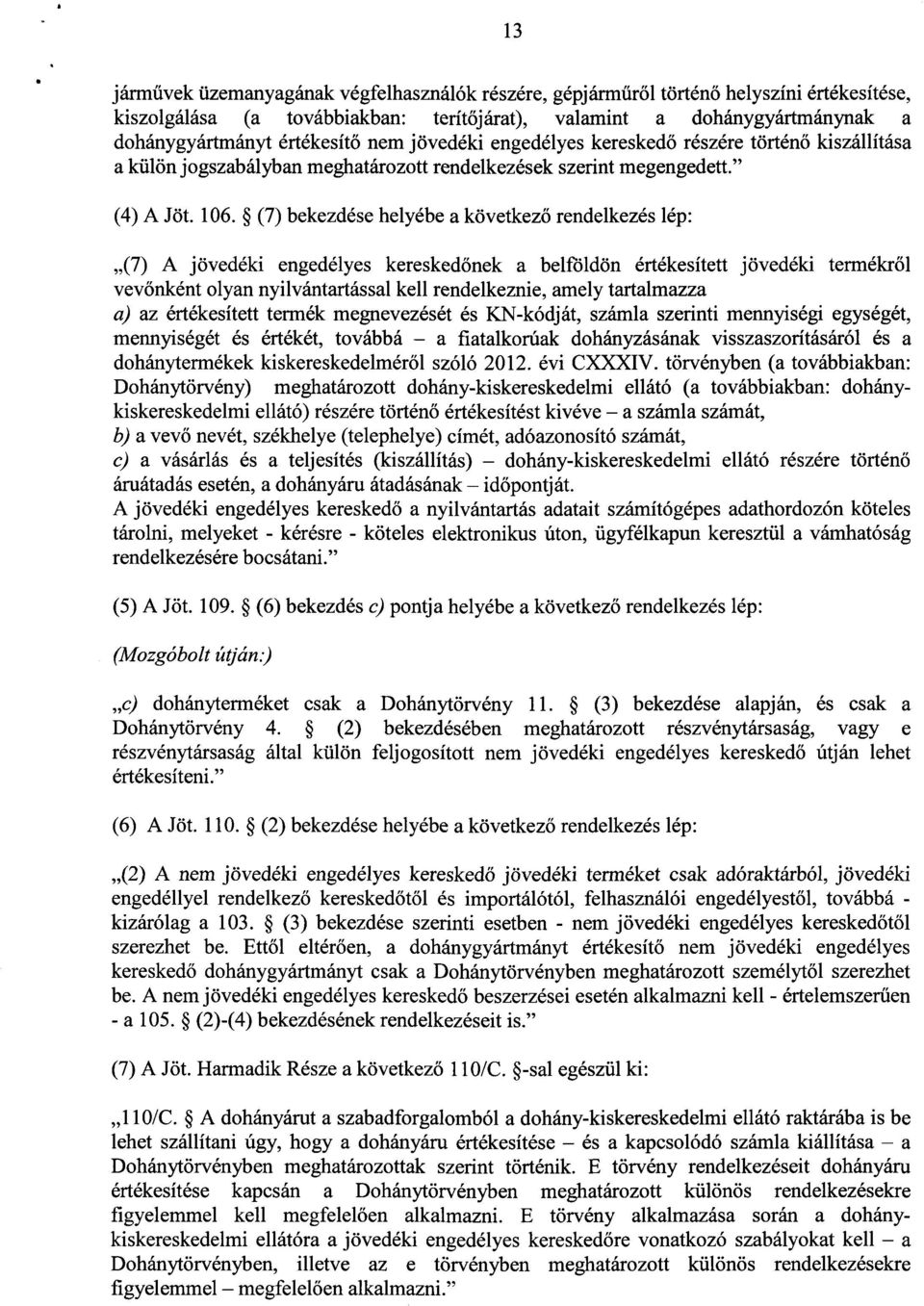 (7) bekezdése helyébe a következő rendelkezés lép : (7) A jövedéki engedélyes keresked őnek a belföldön értékesített jövedéki termékr ől vevőnként olyan nyilvántartással kell rendelkeznie, amely