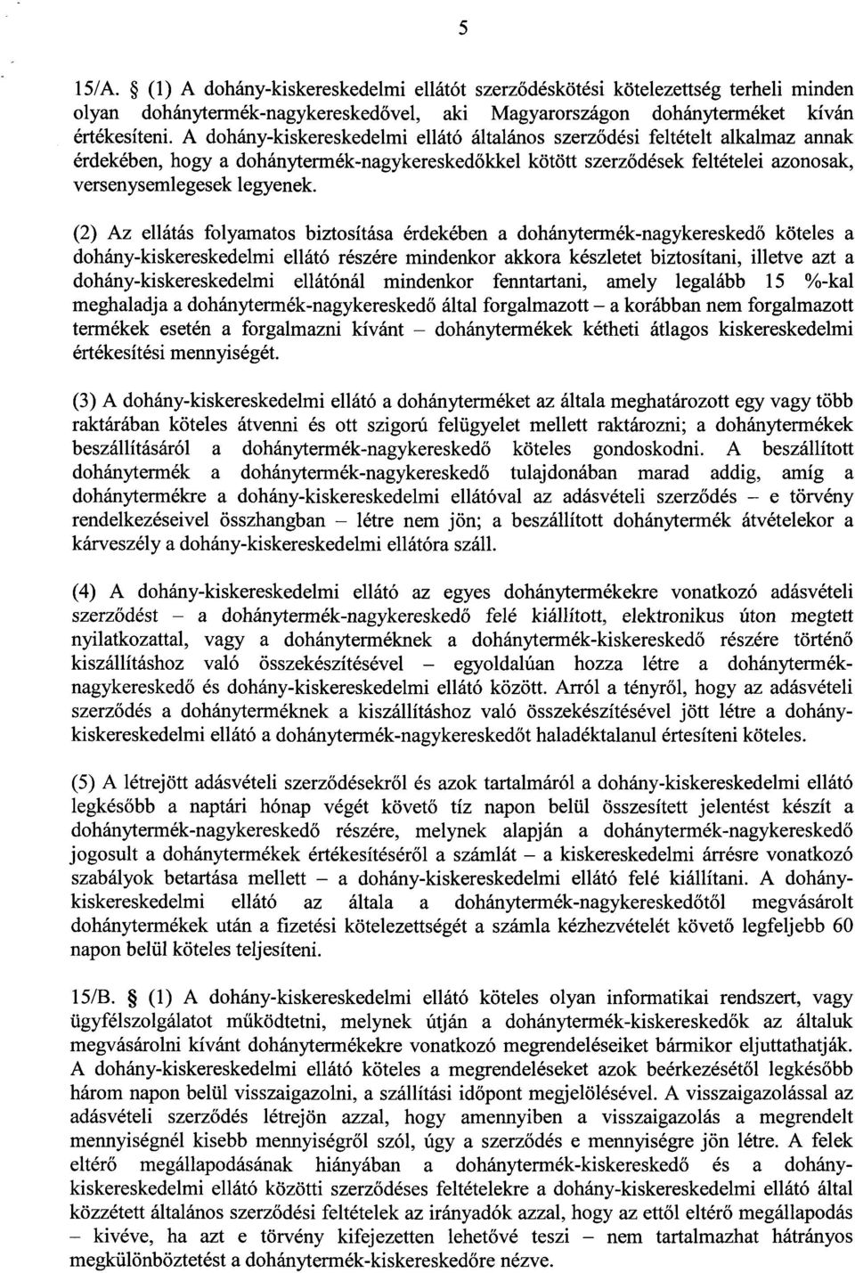 (2) Az ellátás folyamatos biztosítása érdekében a dohánytermék-nagykeresked ő köteles a dohány-kiskereskedelmi ellátó részére mindenkor akkora készletet biztosítani, illetve azt a