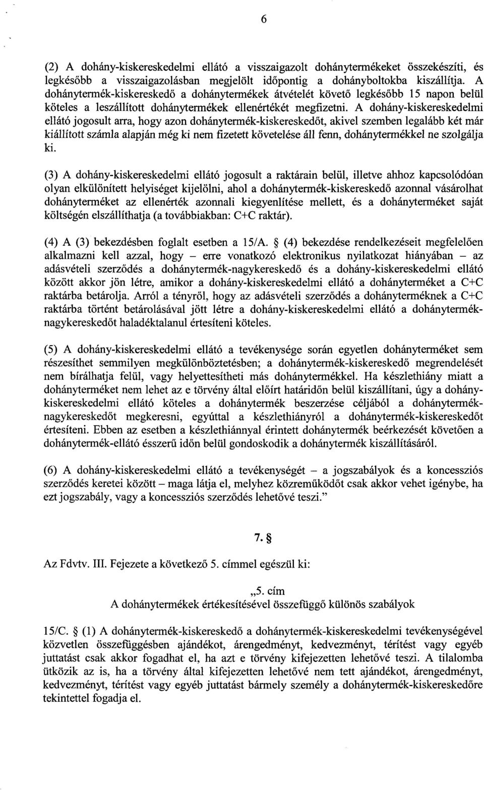 A dohány-kiskereskedelmi ellátó jogosult arra, hogy azon dohánytermék-kiskeresked őt, akivel szemben legalább két már kiállított számla alapján még ki nem fizetett követelése áll fenn,