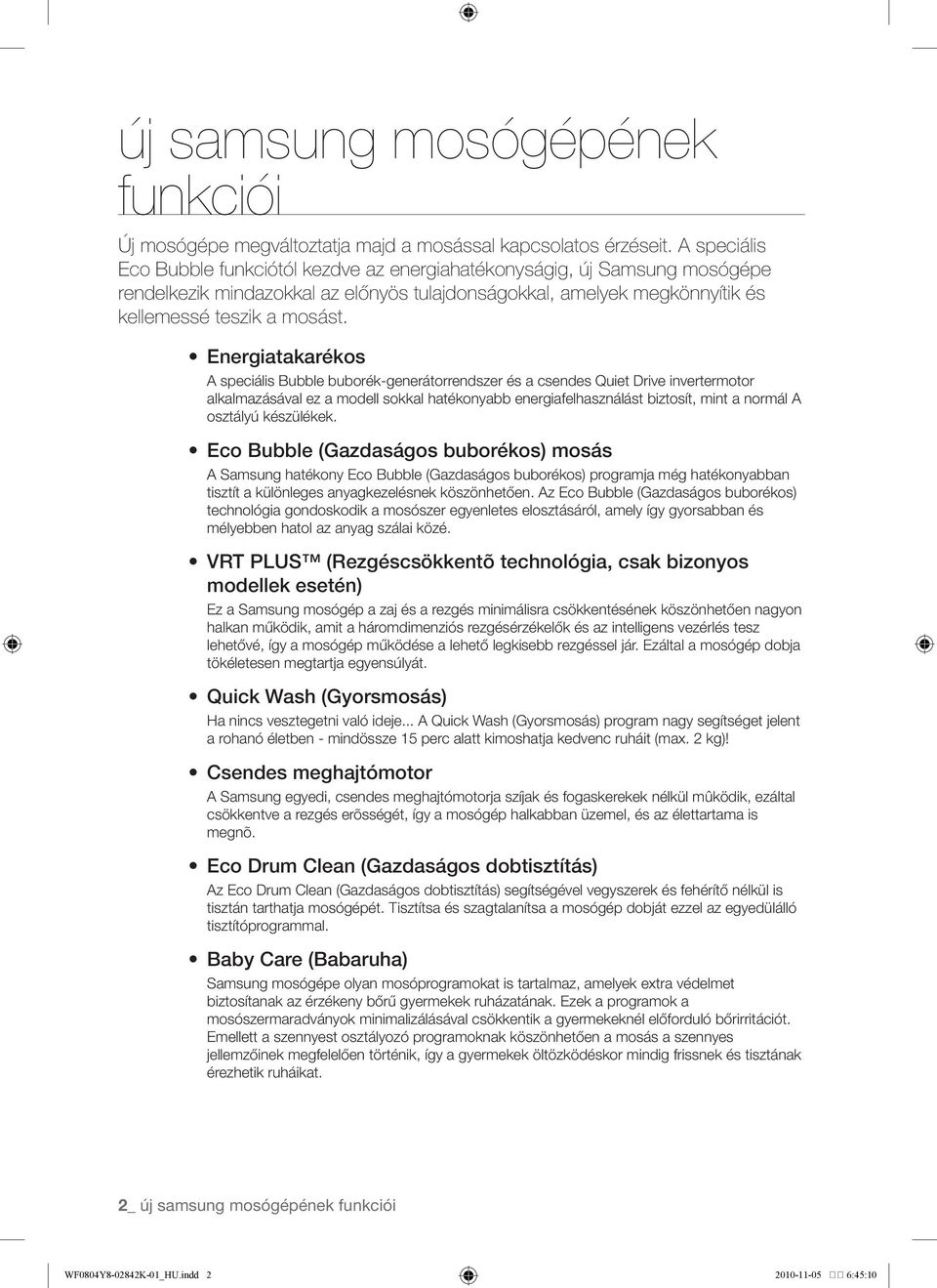 Energiatakarékos A speciális Bubble buborék-generátorrendszer és a csendes Quiet Drive invertermotor alkalmazásával ez a modell sokkal hatékonyabb energiafelhasználást biztosít, mint a normál A