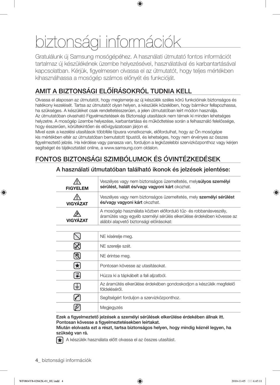 Amit a biztonsági előírásokról tudnia kell Olvassa el alaposan az útmutatót, hogy megismerje az új készülék széles körű funkcióinak biztonságos és hatékony kezelését.