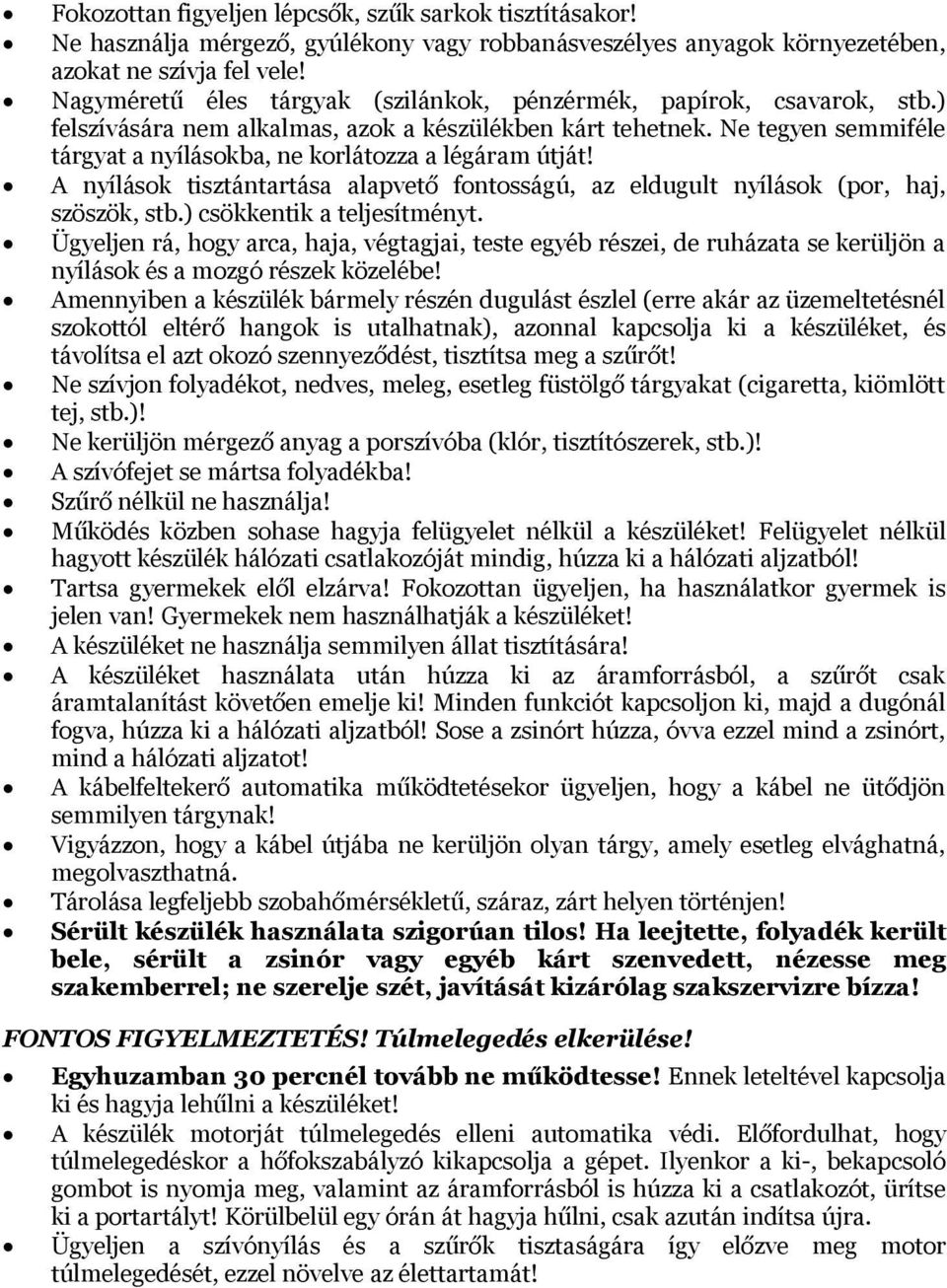 Ne tegyen semmiféle tárgyat a nyílásokba, ne korlátozza a légáram útját! A nyílások tisztántartása alapvető fontosságú, az eldugult nyílások (por, haj, szöszök, stb.) csökkentik a teljesítményt.