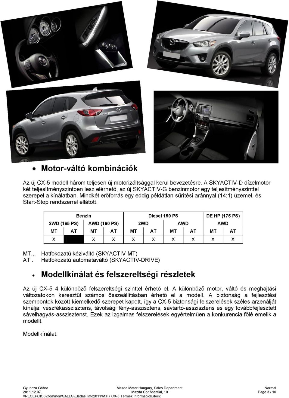 Mindkét erőforrás egy eddig példátlan sűrítési aránnyal (14:1) üzemel, és Start-Stop rendszerrel ellátott.