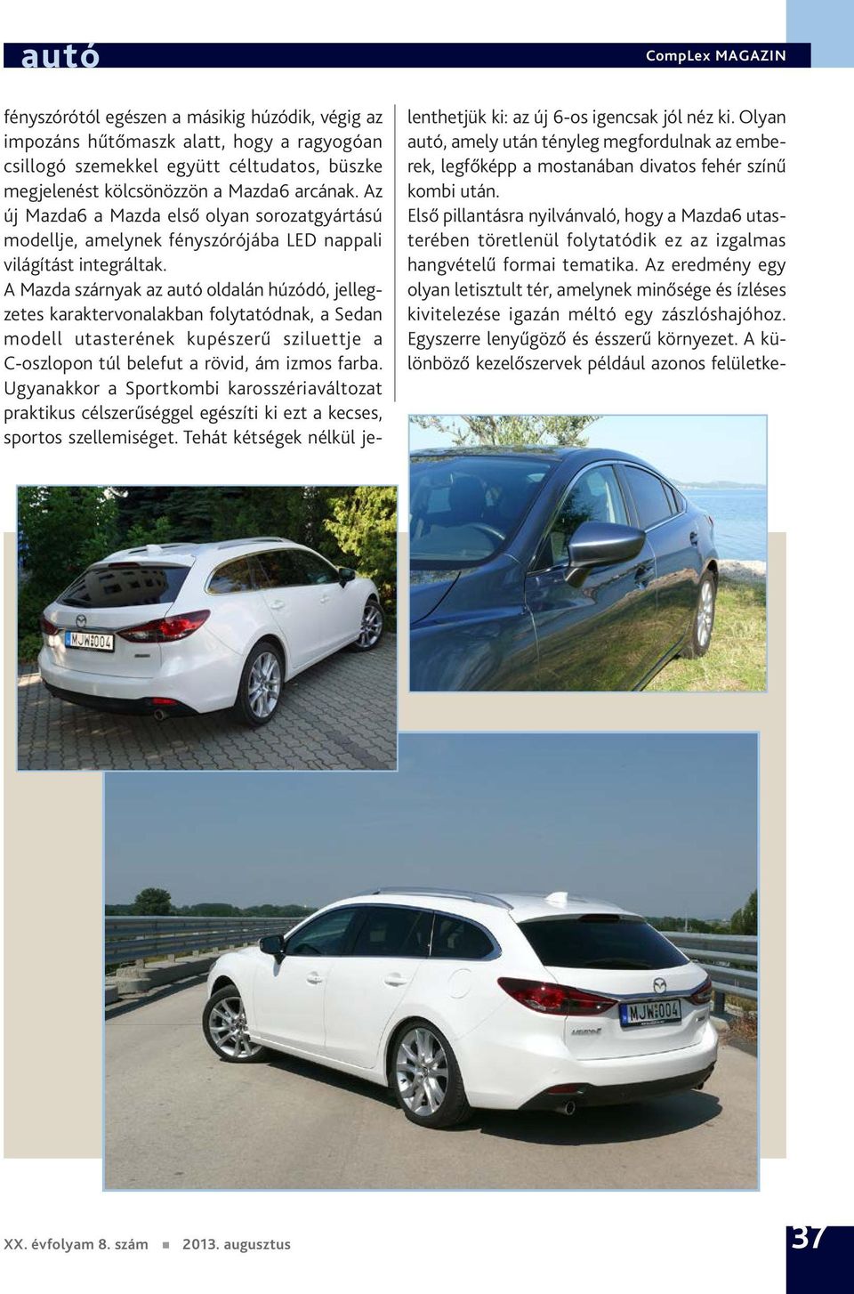 A Mazda szárnyak az autó oldalán húzódó, jellegzetes karaktervonalakban folytatódnak, a Sedan modell utasterének kupészerű sziluettje a C-oszlopon túl belefut a rövid, ám izmos farba.