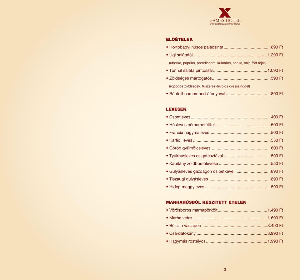 ..500 Ft Karfiol leves...550 Ft Görög gyümölcsleves...600 Ft Tyúkhúsleves csigatésztával...590 Ft Kapitány zöldborsólevese...550 Ft Gulyásleves gazdagon csipetkével...890 Ft Tiszaugi gulyásleves.