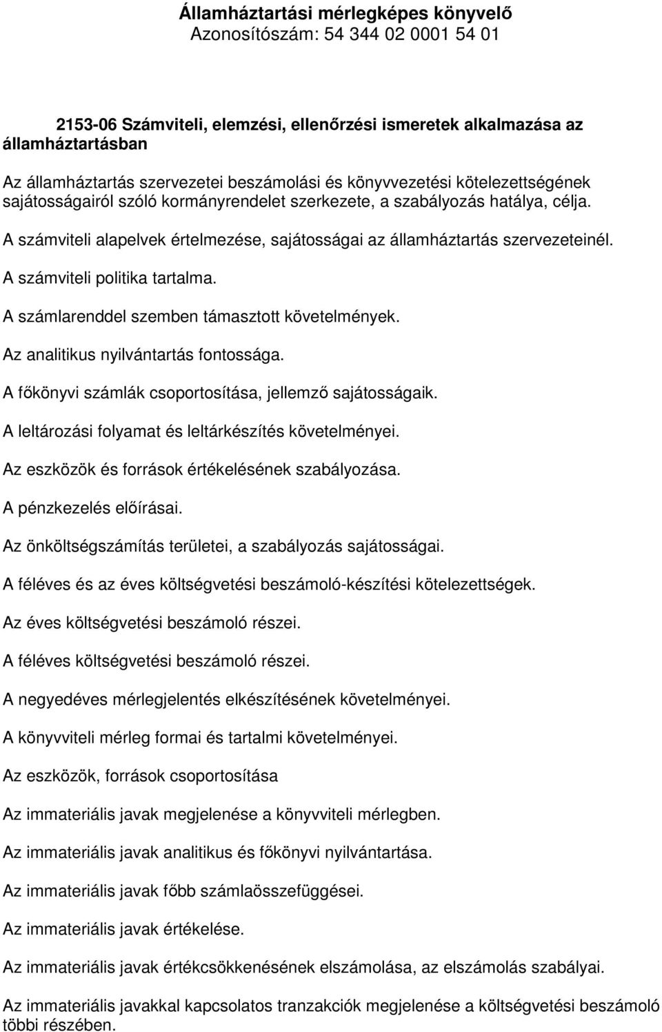 A számviteli politika tartalma. A számlarenddel szemben támasztott követelmények. Az analitikus nyilvántartás fontossága. A főkönyvi számlák csoportosítása, jellemző sajátosságaik.