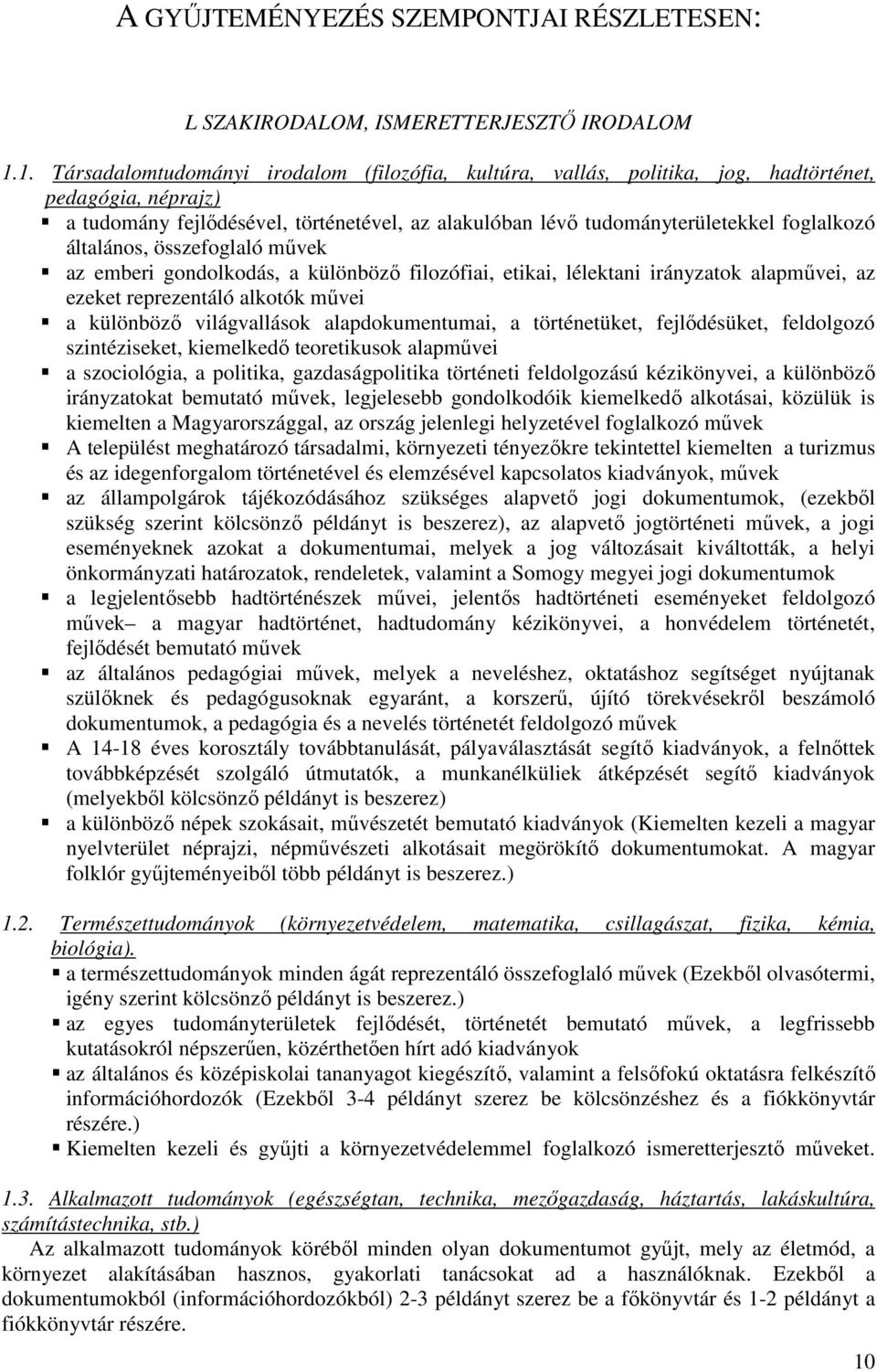 általános, összefoglaló művek az emberi gondolkodás, a különböző filozófiai, etikai, lélektani irányzatok alapművei, az ezeket reprezentáló alkotók művei a különböző világvallások alapdokumentumai, a