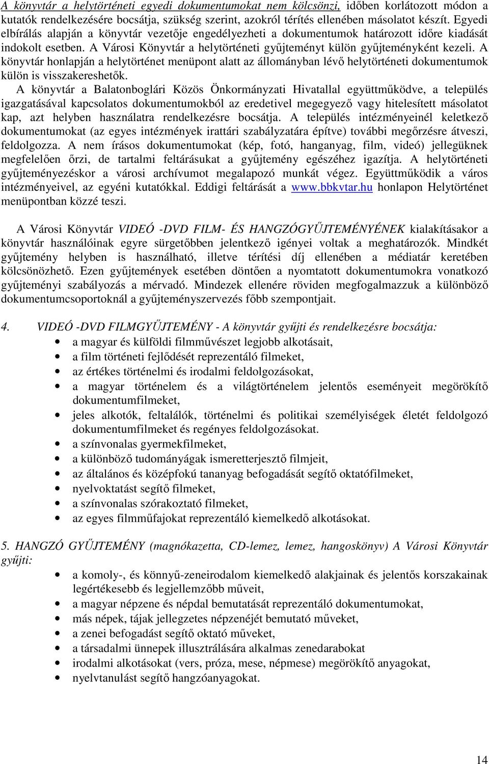 A könyvtár honlapján a helytörténet menüpont alatt az állományban lévő helytörténeti dokumentumok külön is visszakereshetők.