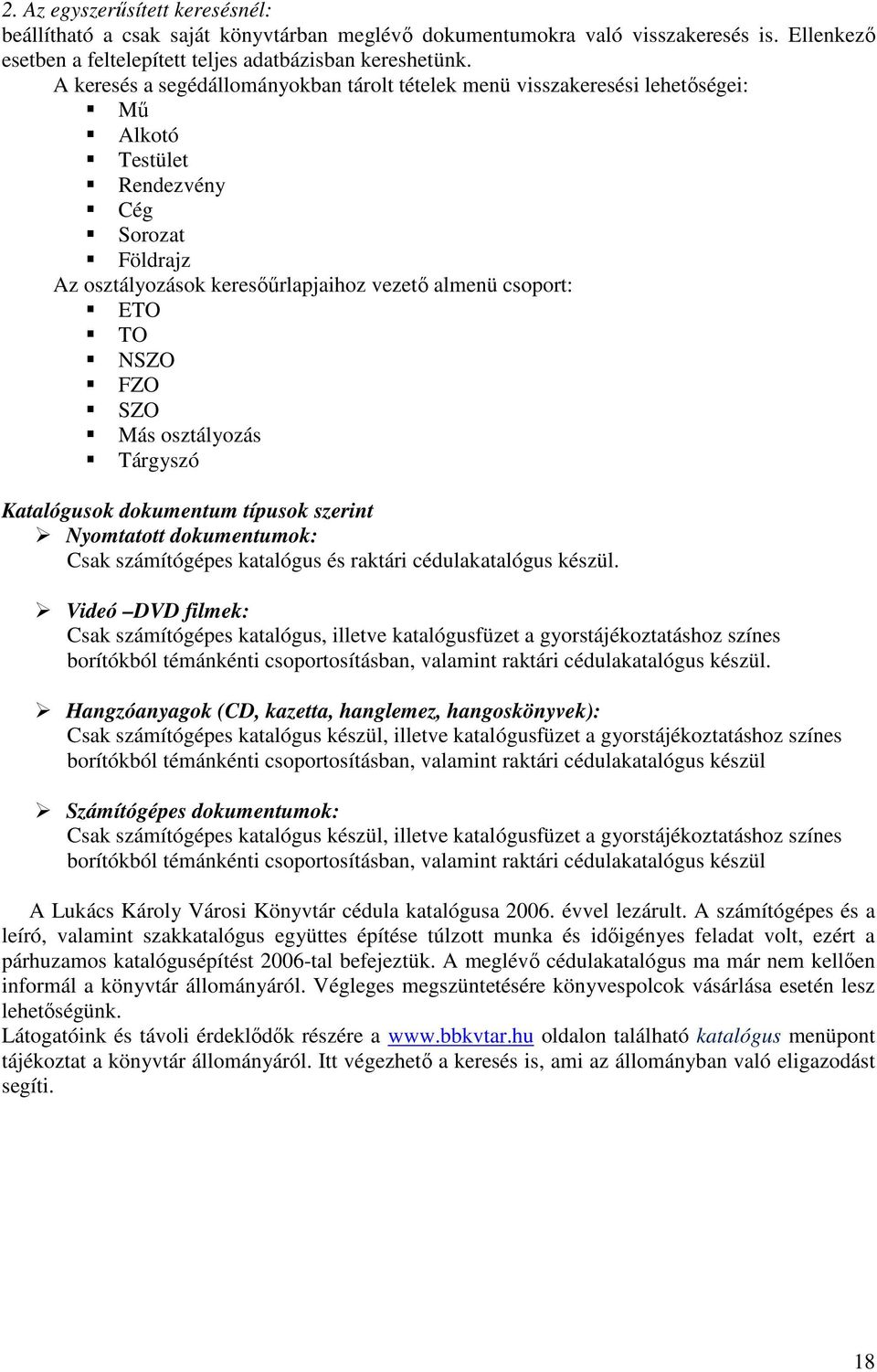 FZO SZO Más osztályozás Tárgyszó Katalógusok dokumentum típusok szerint Nyomtatott dokumentumok: Csak számítógépes katalógus és raktári cédulakatalógus készül.