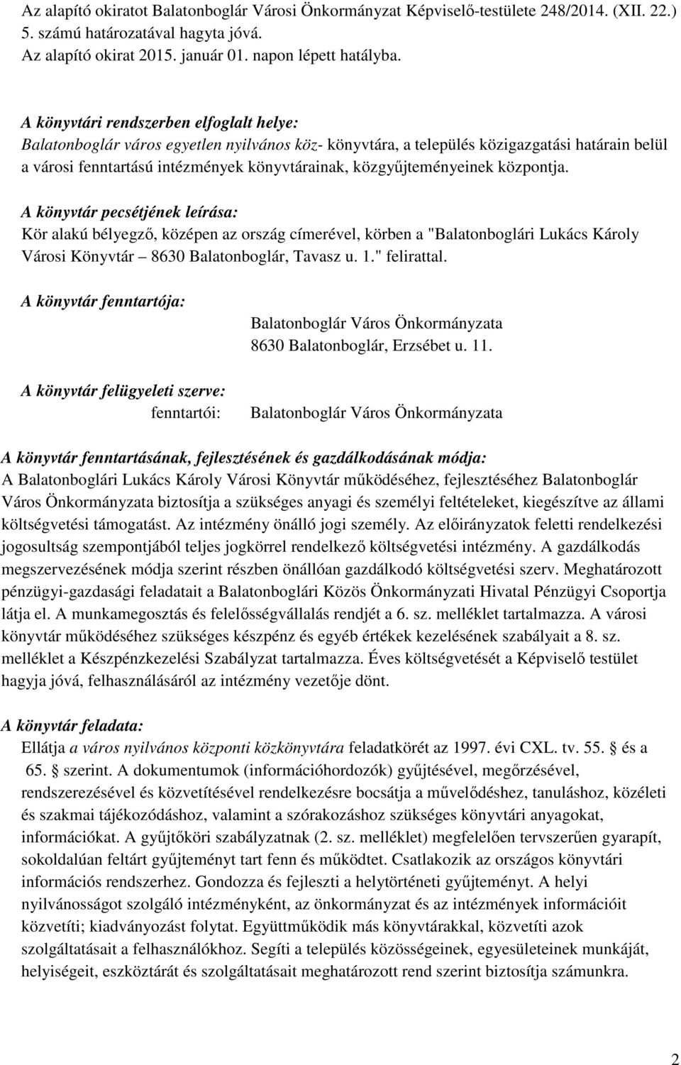 közgyűjteményeinek központja. A könyvtár pecsétjének leírása: Kör alakú bélyegző, középen az ország címerével, körben a "Balatonboglári Lukács Károly Városi Könyvtár 8630 Balatonboglár, Tavasz u. 1.