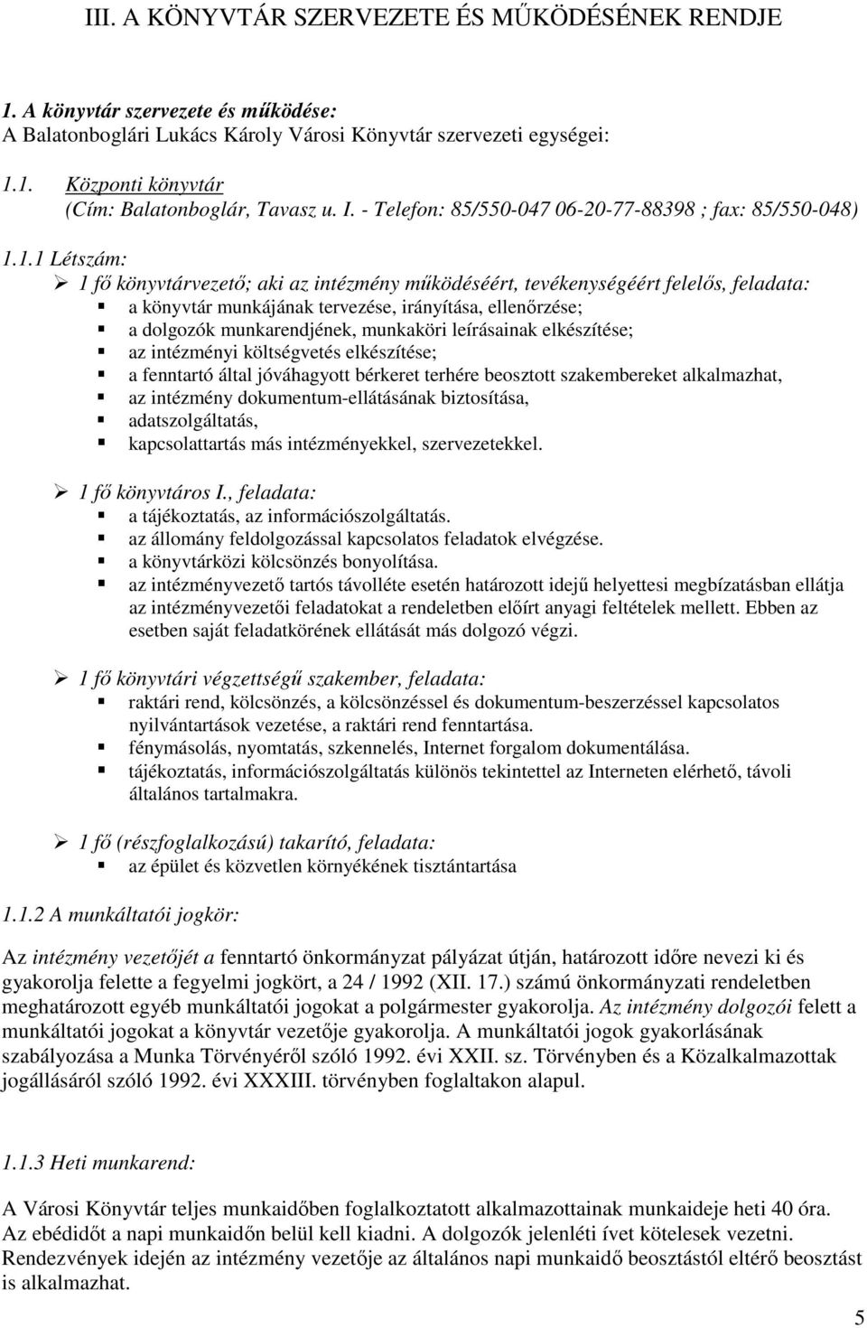 1.1 Létszám: 1 fő könyvtárvezető; aki az intézmény működéséért, tevékenységéért felelős, feladata: a könyvtár munkájának tervezése, irányítása, ellenőrzése; a dolgozók munkarendjének, munkaköri