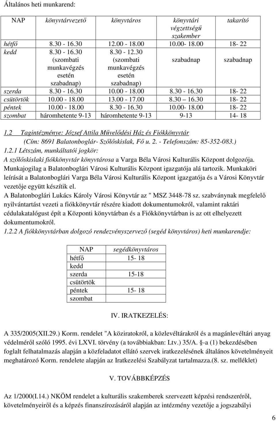 2 Tagintézménye: József Attila Művelődési Ház és Fiókkönyvtár (Cím: 8691 Balatonboglár- Szőlőskislak, Fő u. 2. - Telefonszám: 85-352-083.) 1.2.1 Létszám, munkáltatói jogkör: A szőlőskislaki fiókkönyvtár könyvtárosa a Varga Béla Városi Kulturális Központ dolgozója.