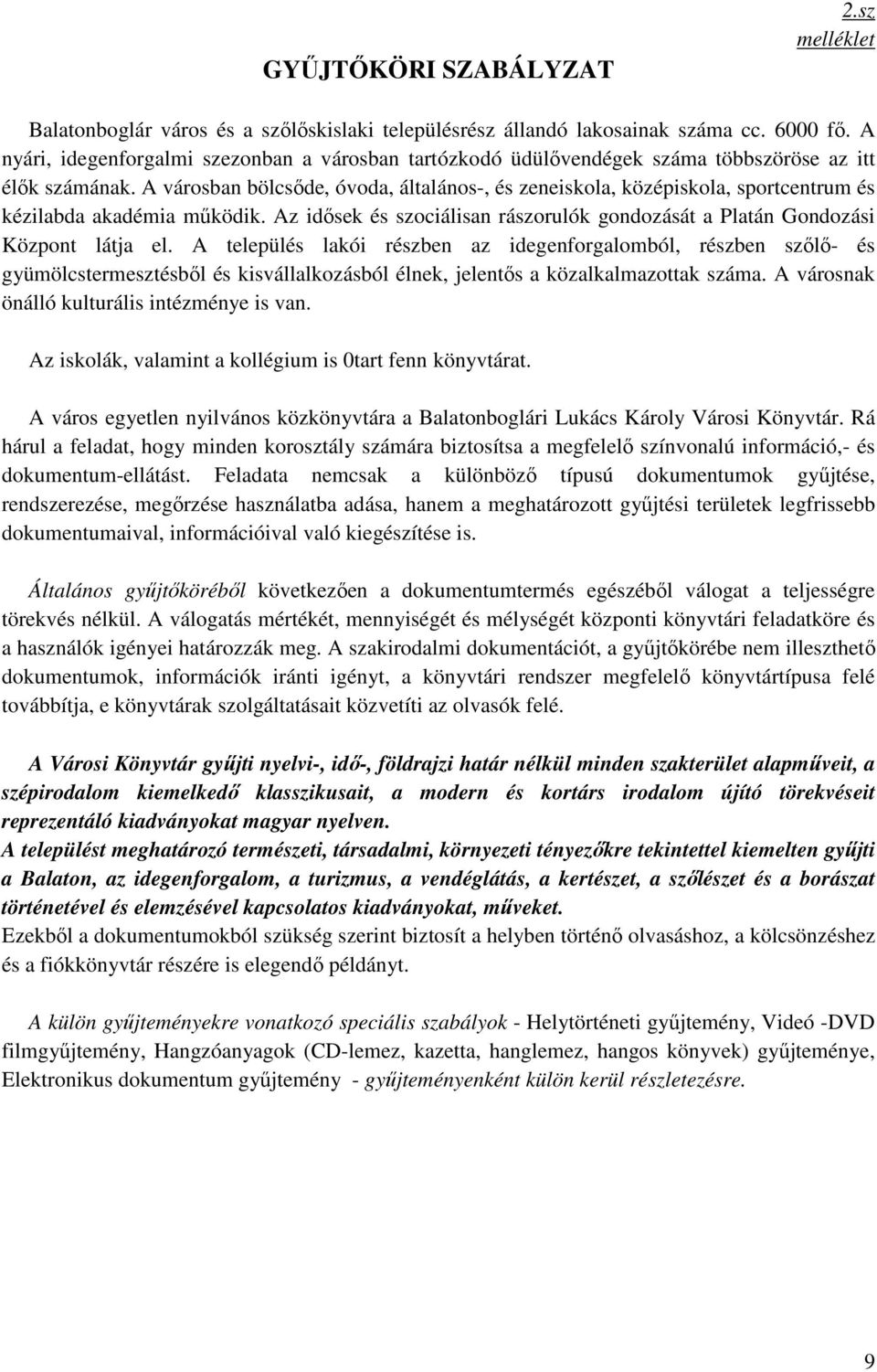 A városban bölcsőde, óvoda, általános-, és zeneiskola, középiskola, sportcentrum és kézilabda akadémia működik. Az idősek és szociálisan rászorulók gondozását a Platán Gondozási Központ látja el.