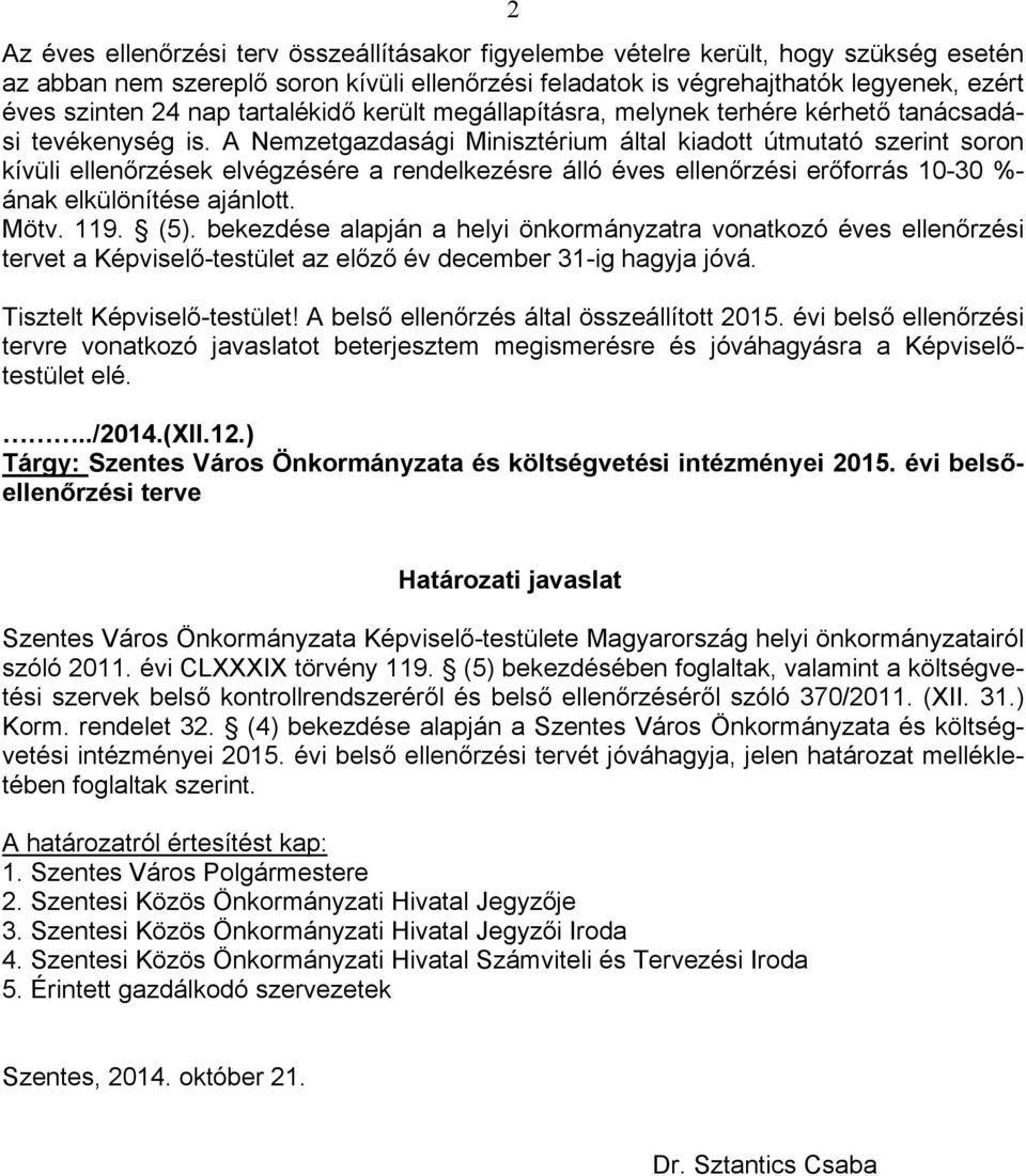 A Nemzetgazdasági Minisztérium által kiadott útmutató szerint soron kívüli ek elvégzésére a rendelkezésre álló éves i erőforrás 10-30 %- ának elkülönítése ajánlott. Mötv. 119. (5).