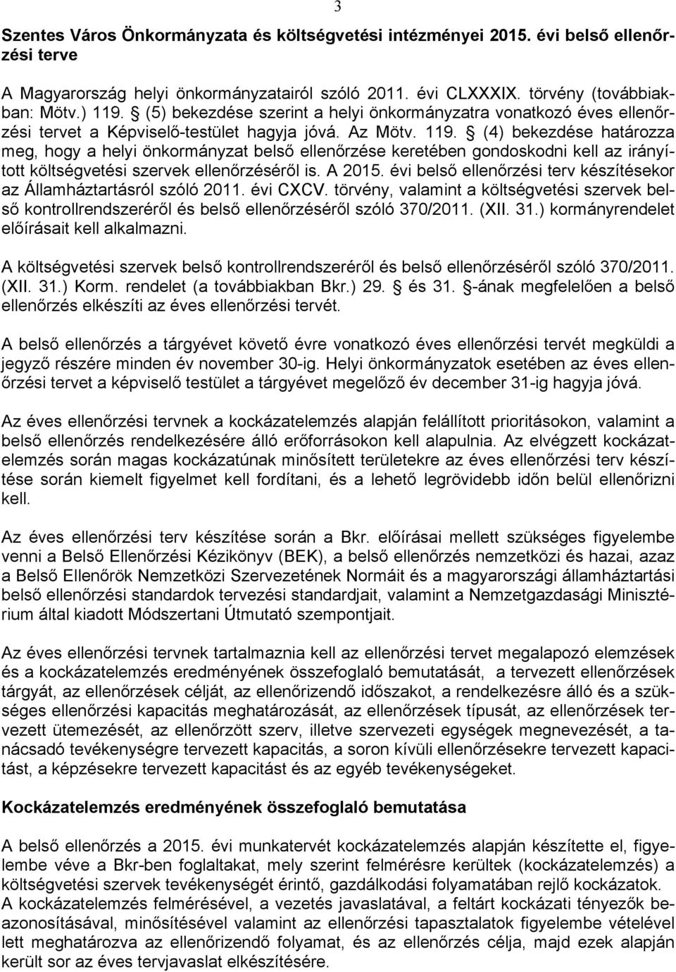 (4) bekezdése határozza meg, hogy a helyi önkormányzat belső e keretében gondoskodni kell az irányított költségvetési szervek éről is. A 2015.