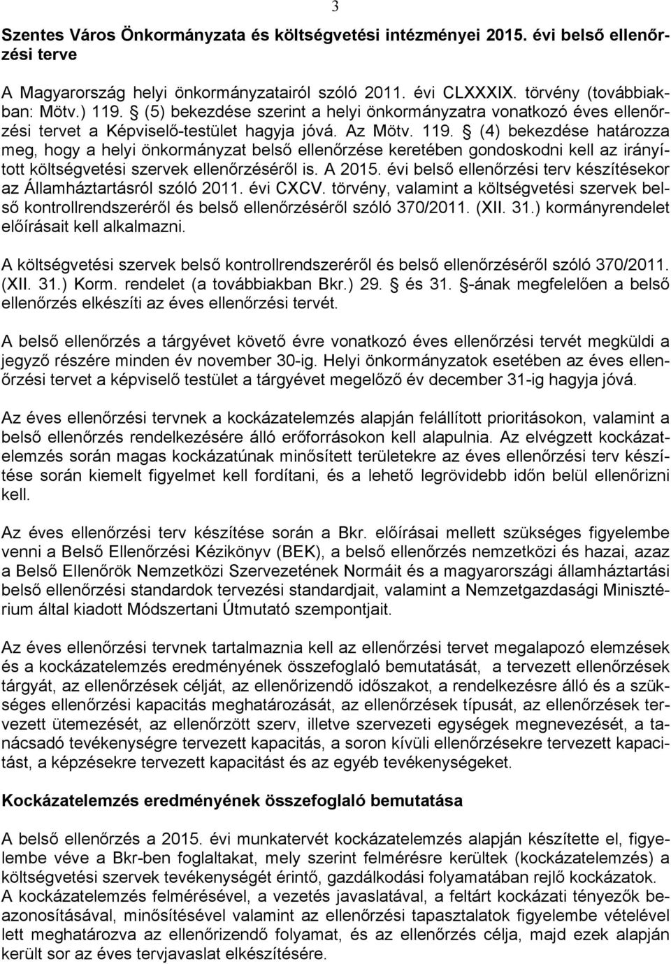 (4) bekezdése határozza meg, hogy a helyi önkormányzat belső e keretében gondoskodni kell az irányított költségvetési szervek éről is. A 2015.