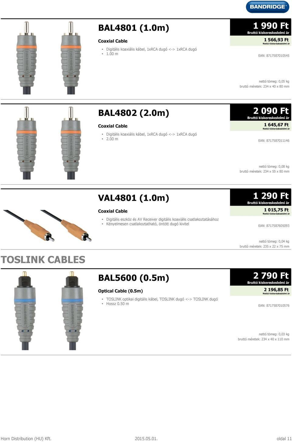0m) Coaxial Cable Digitális eszköz és AV Receiver digitális koaxiális csatlakoztatásához 1 290 Ft 1 015,75 Ft EAN: 8717587605093 TOSLINK CABLES BAL5600 (0.5m) Optical Cable (0.