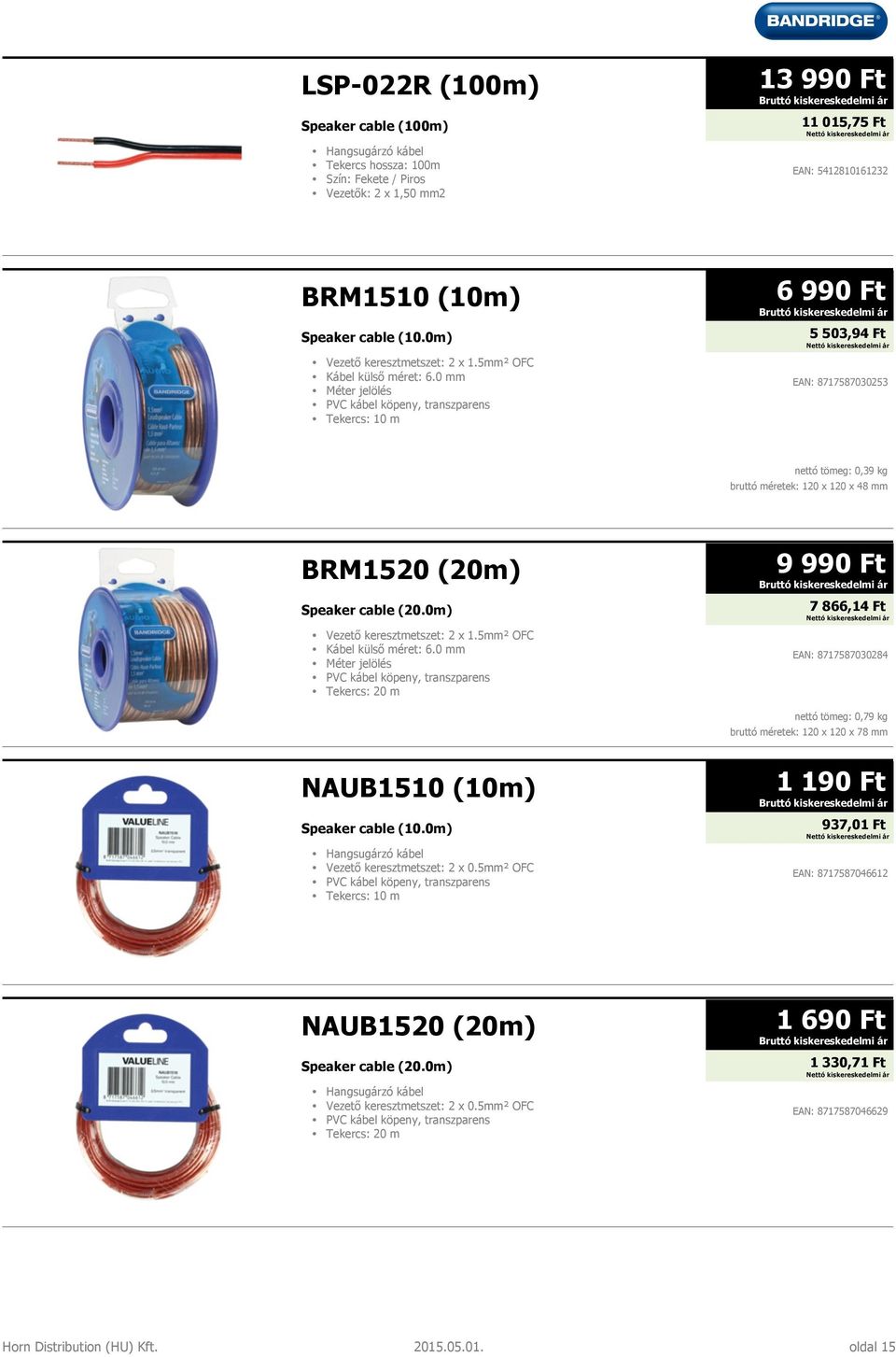 0 mm Méter jelölés PVC kábel köpeny, transzparens Tekercs: 10 m 6 990 Ft 5 503,94 Ft EAN: 8717587030253 nettó tömeg: 0,39 kg bruttó méretek: 120 x 120 x 48 mm BRM1520 (20m) Speaker cable (20.