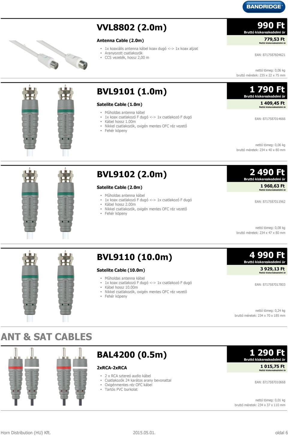 BVL9101 (1.0m) Satelite Cable (1.0m) Műholdas antenna kábel 1x koax csatlakozó F dugó <-> 1x csatlakozó F dugó Kábel hossz 1.