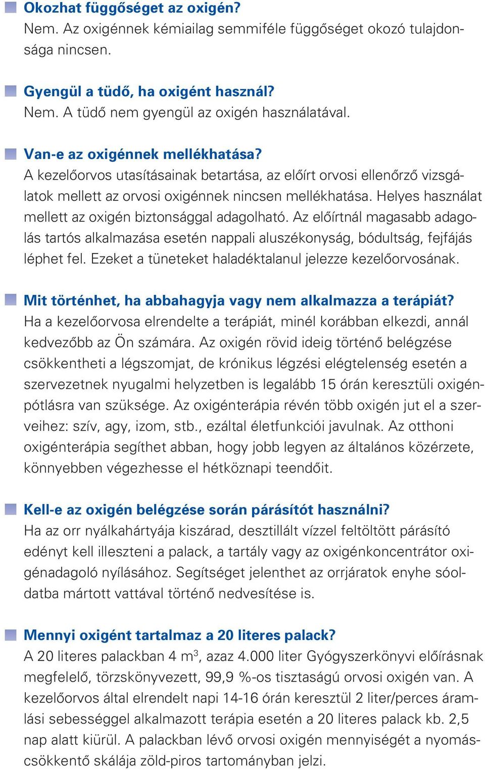 Helyes haszná lat mellett az oxigén biztonsággal adagolható. Az elôírtnál magasabb adago - lás tartós alkalmazása esetén nappali aluszékonyság, bódultság, fejfájás léphet fel.