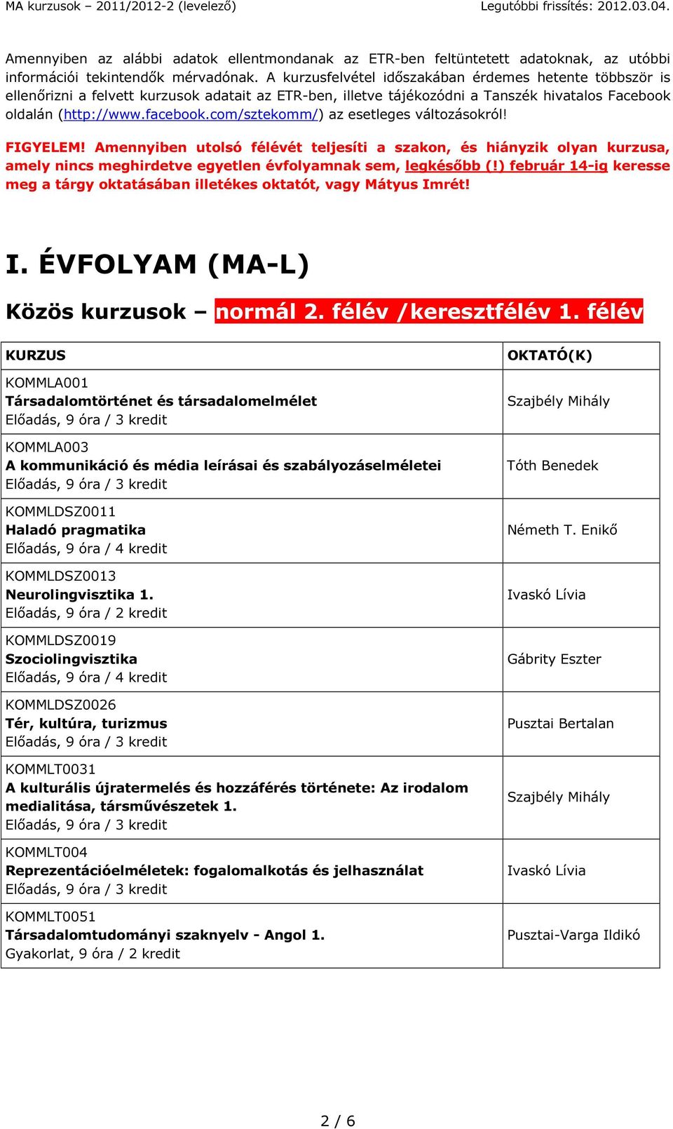 com/sztekomm/) az esetleges változásokról! FIGYELEM! Amennyiben utolsó félévét teljesíti a szakon, és hiányzik olyan kurzusa, amely nincs meghirdetve egyetlen évfolyamnak sem, legkésőbb (!