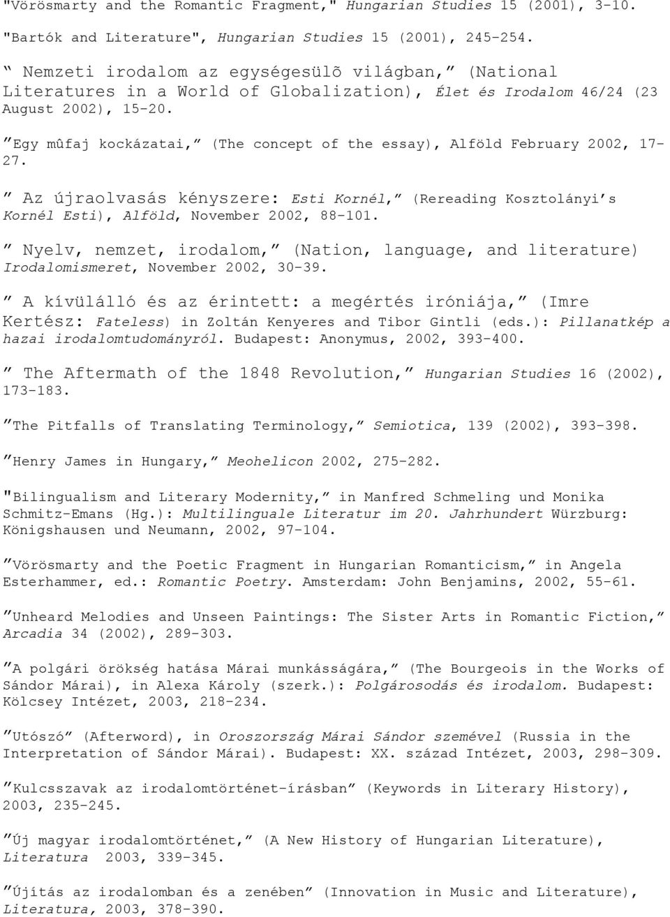 Egy mûfaj kockázatai, (The concept of the essay), Alföld February 2002, 17-27. Az újraolvasás kényszere: Esti Kornél, (Rereading Kosztolányi s Kornél Esti), Alföld, November 2002, 88-101.