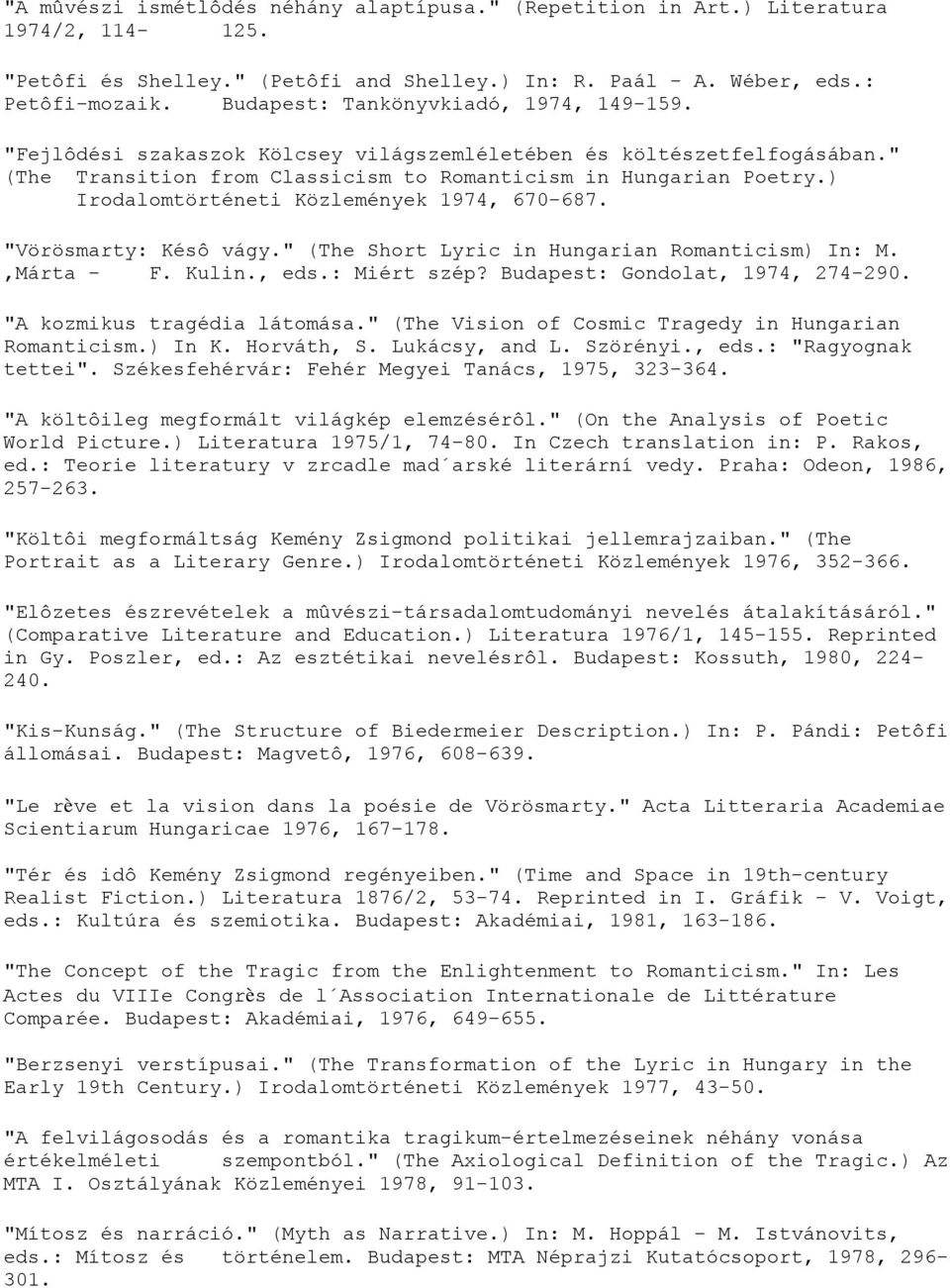 ) Irodalomtörténeti Közlemények 1974, 670-687. "Vörösmarty: Késô vágy." (The Short Lyric in Hungarian Romanticism) In: M.,Márta - F. Kulin., eds.: Miért szép? Budapest: Gondolat, 1974, 274-290.