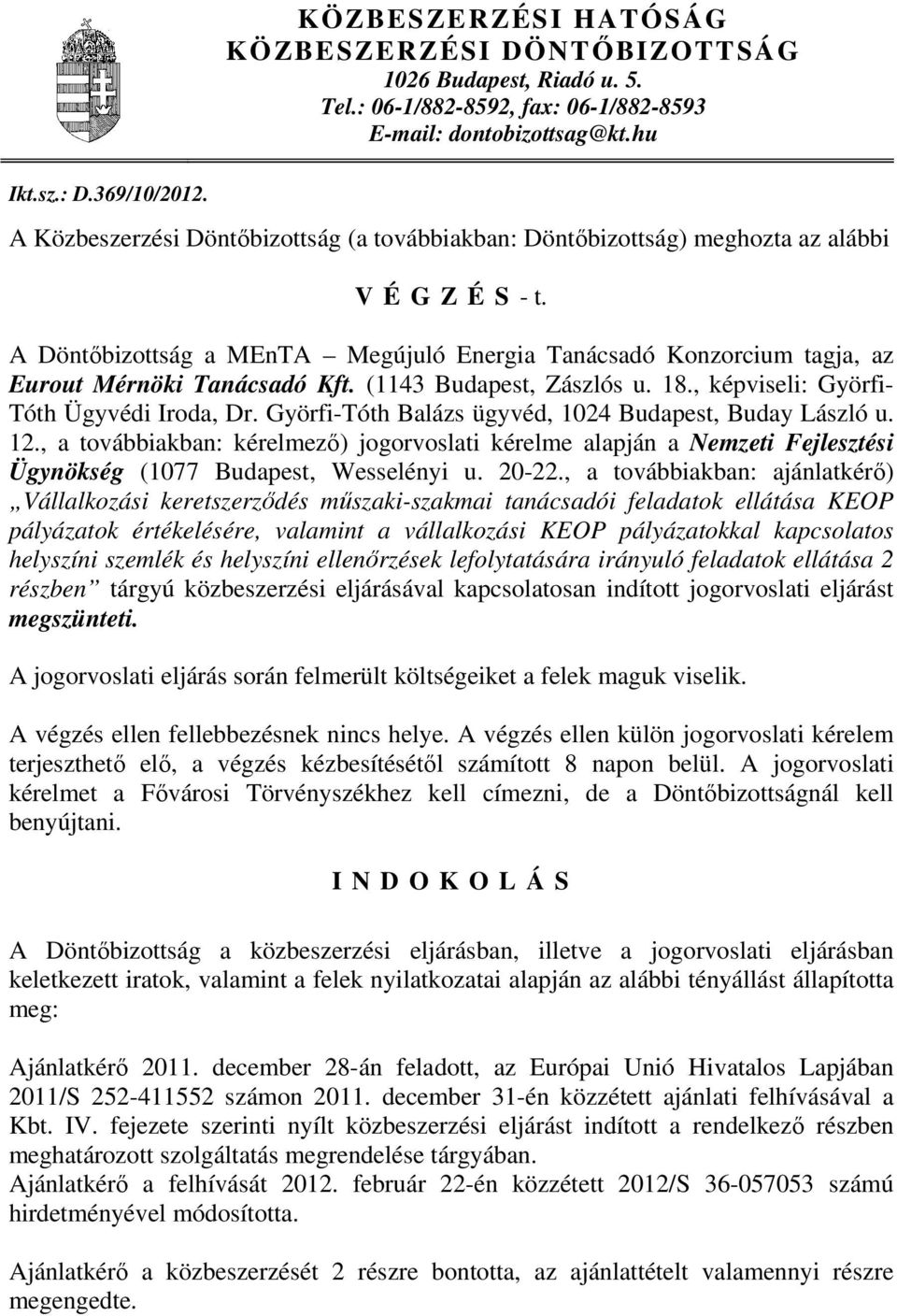 A Döntıbizottság a MEnTA Megújuló Energia Tanácsadó Konzorcium tagja, az Eurout Mérnöki Tanácsadó Kft. (1143 Budapest, Zászlós u. 18., képviseli: Györfi- Tóth Ügyvédi Iroda, Dr.