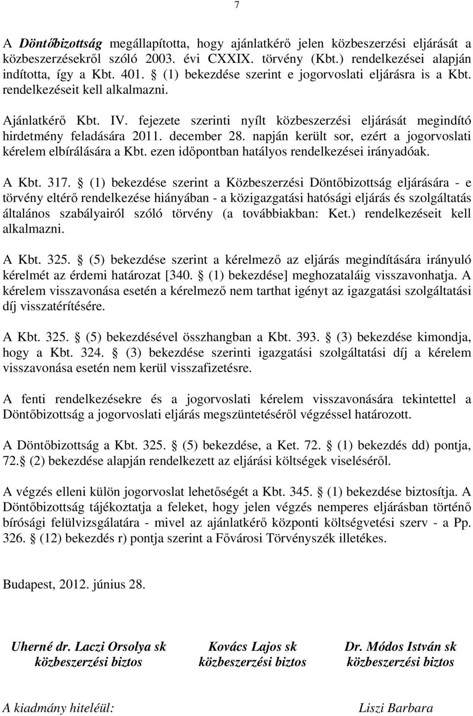 december 28. napján került sor, ezért a jogorvoslati kérelem elbírálására a Kbt. ezen idıpontban hatályos rendelkezései irányadóak. A Kbt. 317.