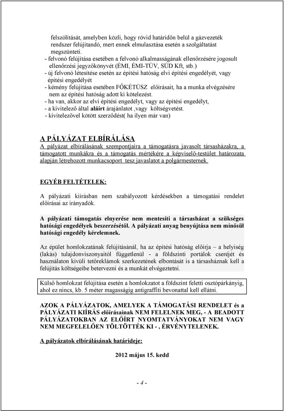 ) - új felvonó létesítése esetén az építési hatóság elvi építési engedélyét, vagy építési engedélyét - kémény felújítása esetében FŐKÉTÜSZ előírásait, ha a munka elvégzésére nem az építési hatóság