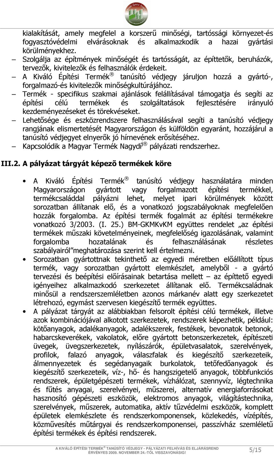 A Kiváló Építési Termék tanúsító védjegy járuljon hozzá a gyártó-, forgalmazó-és kivitelezők minőségkultúrájához.