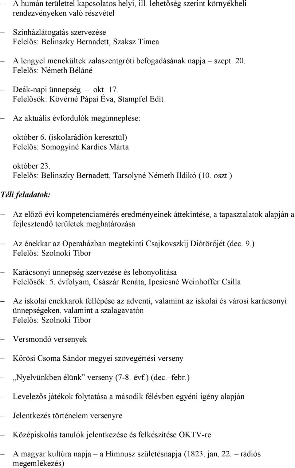 Deák-napi ünnepség okt. 17. Felel sök: Kövérné Pápai Éva, Stampfel Edit Az aktuális évfordulók megünneplése: október 6. (iskolarádión keresztül) Felel s: Somogyiné Kardics Márta október 23.