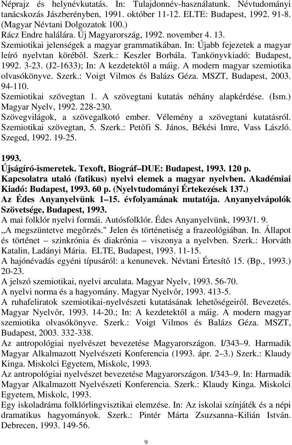 (J2-1633); In: A kezdetektıl a máig. A modern magyar szemiotika olvasókönyve. Szerk.: Voigt Vilmos és Balázs Géza. MSZT, Budapest, 2003. 94-110. Szemiotikai szövegtan 1.
