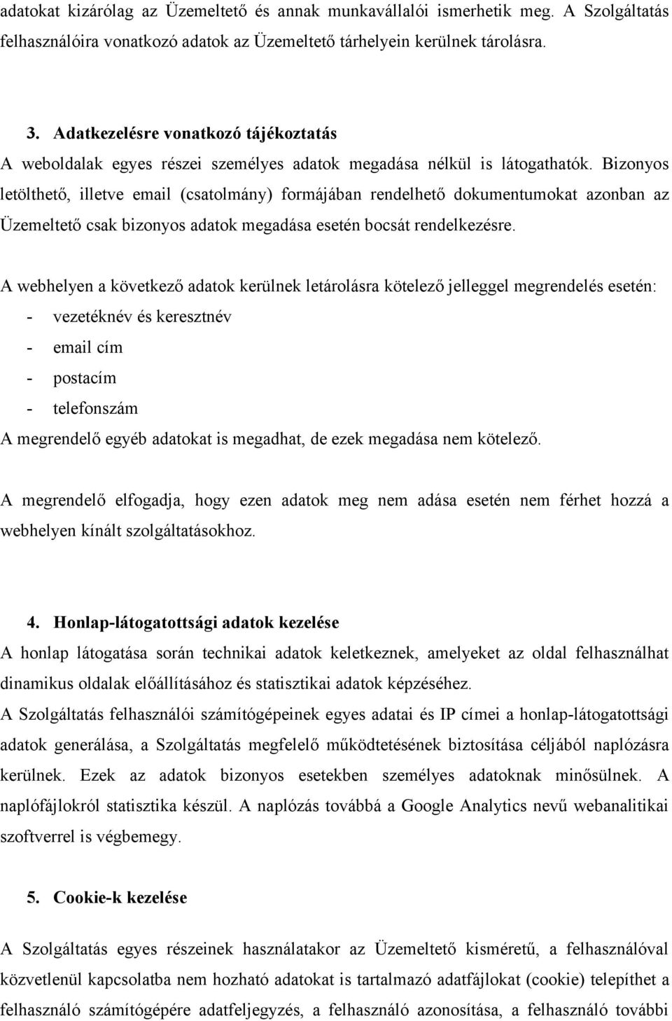 Bizonyos letölthető, illetve email (csatolmány) formájában rendelhető dokumentumokat azonban az Üzemeltető csak bizonyos adatok megadása esetén bocsát rendelkezésre.