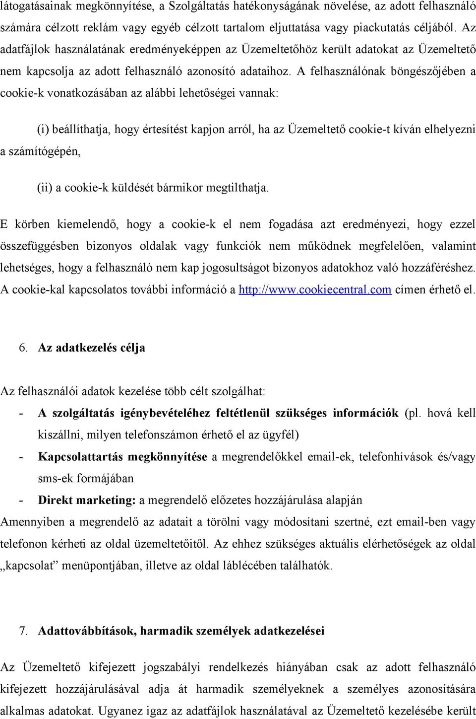 A felhasználónak böngészőjében a cookie-k vonatkozásában az alábbi lehetőségei vannak: (i) beállíthatja, hogy értesítést kapjon arról, ha az Üzemeltető cookie-t kíván elhelyezni a számítógépén, (ii)