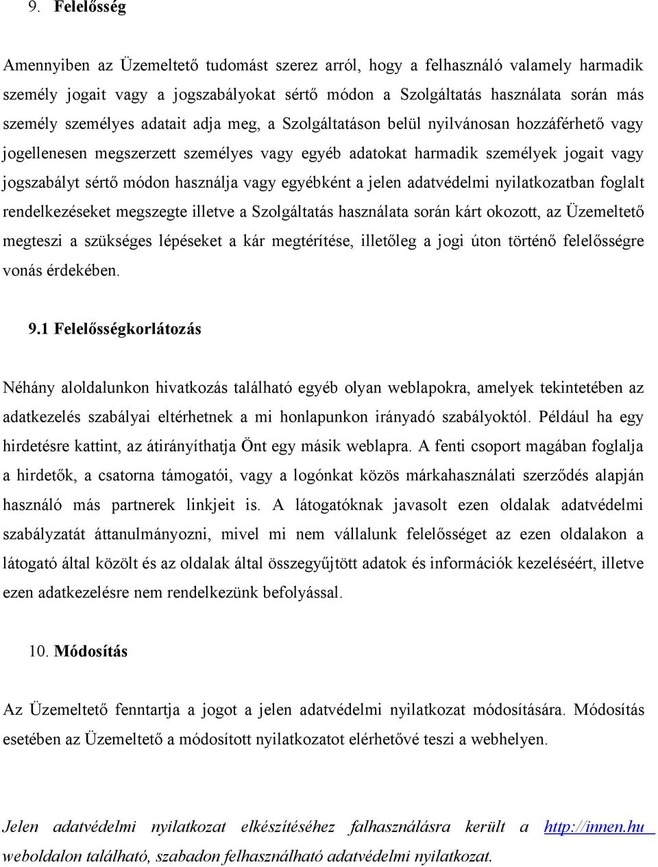 használja vagy egyébként a jelen adatvédelmi nyilatkozatban foglalt rendelkezéseket megszegte illetve a Szolgáltatás használata során kárt okozott, az Üzemeltető megteszi a szükséges lépéseket a kár