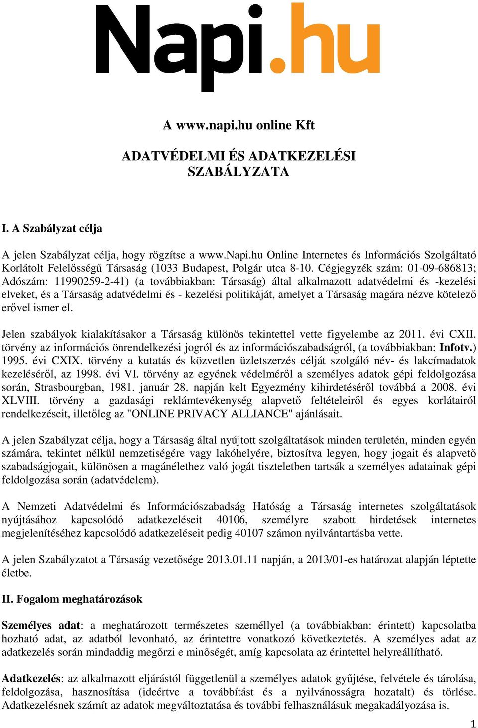 Társaság magára nézve kötelező erővel ismer el. Jelen szabályok kialakításakor a Társaság különös tekintettel vette figyelembe az 2011. évi CXII.