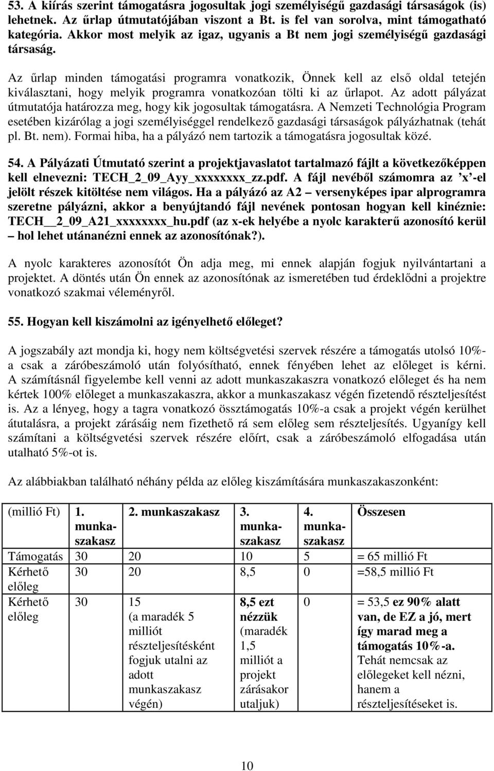 Az őrlap minden támogatási programra vonatkozik, Önnek kell az elsı oldal tetején kiválasztani, hogy melyik programra vonatkozóan tölti ki az őrlapot.