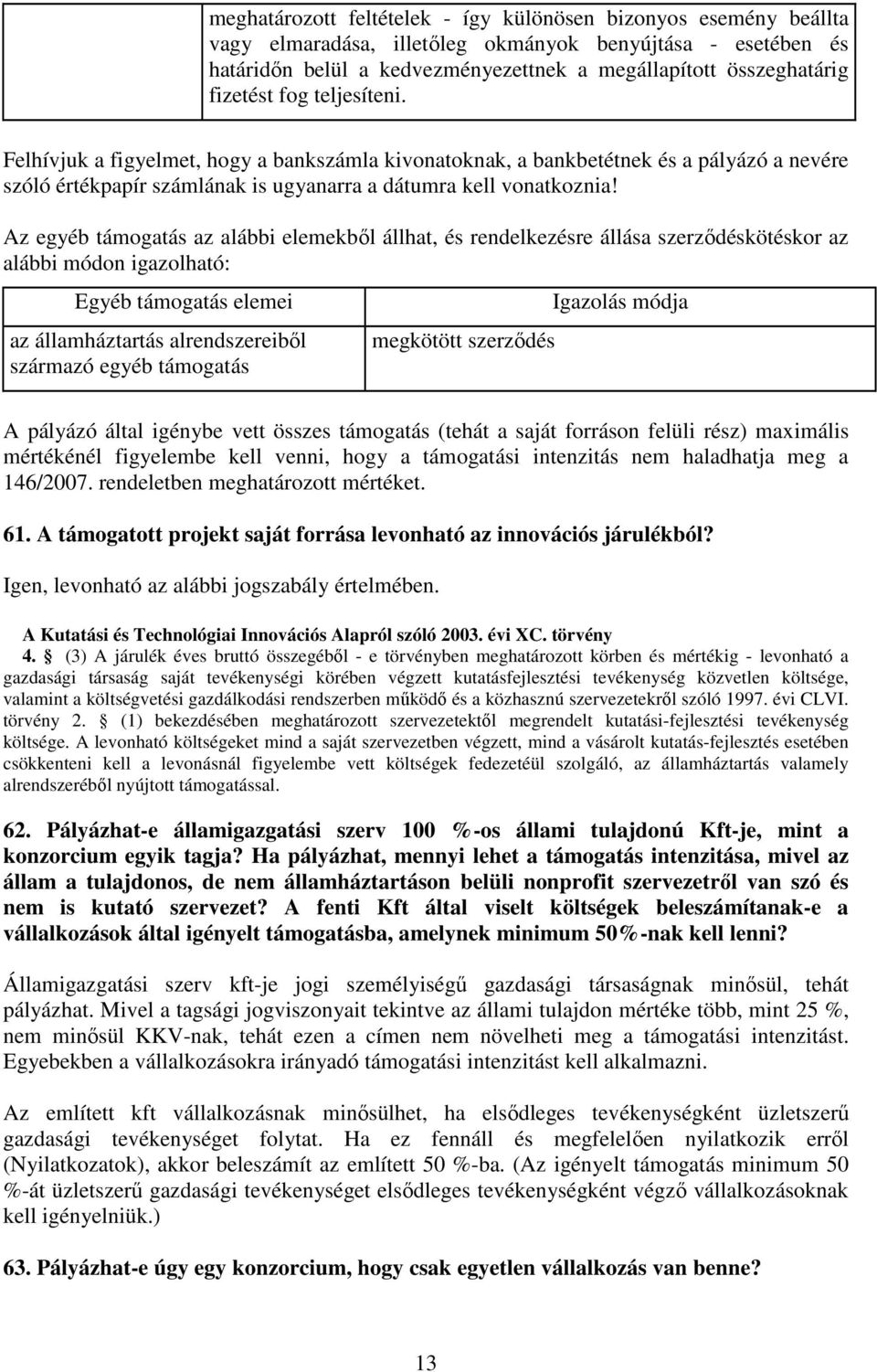 Az egyéb támogatás az alábbi elemekbıl állhat, és rendelkezésre állása szerzıdéskötéskor az alábbi módon igazolható: Egyéb támogatás elemei az államháztartás alrendszereibıl származó egyéb támogatás