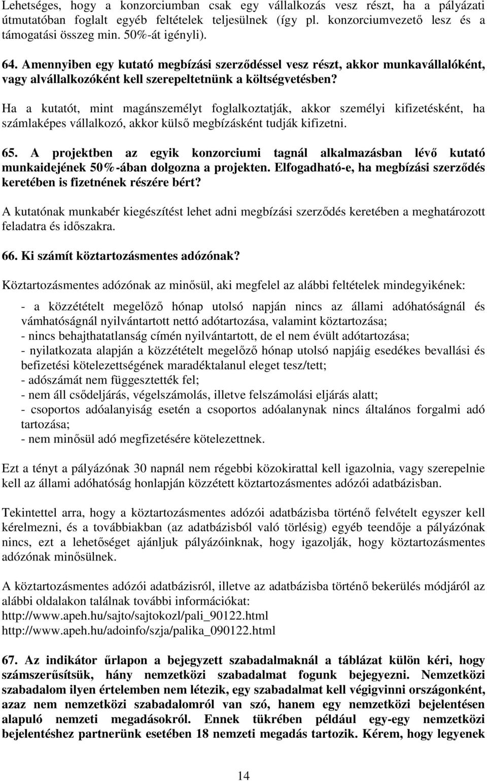 Ha a kutatót, mint magánszemélyt foglalkoztatják, akkor személyi kifizetésként, ha számlaképes vállalkozó, akkor külsı megbízásként tudják kifizetni. 65.