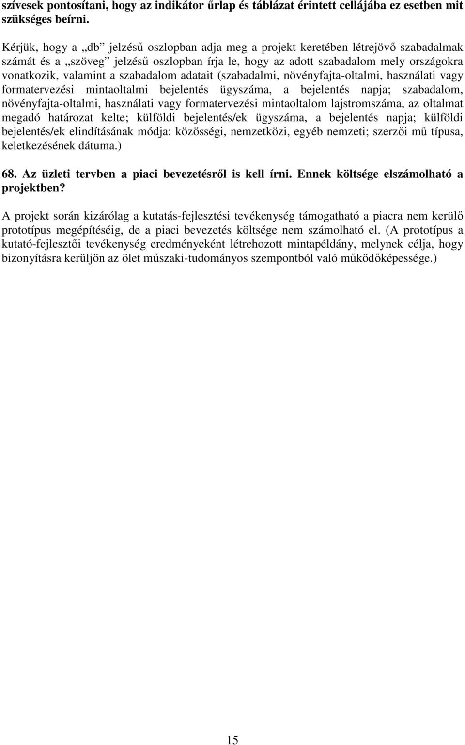 szabadalom adatait (szabadalmi, növényfajta-oltalmi, használati vagy formatervezési mintaoltalmi bejelentés ügyszáma, a bejelentés napja; szabadalom, növényfajta-oltalmi, használati vagy