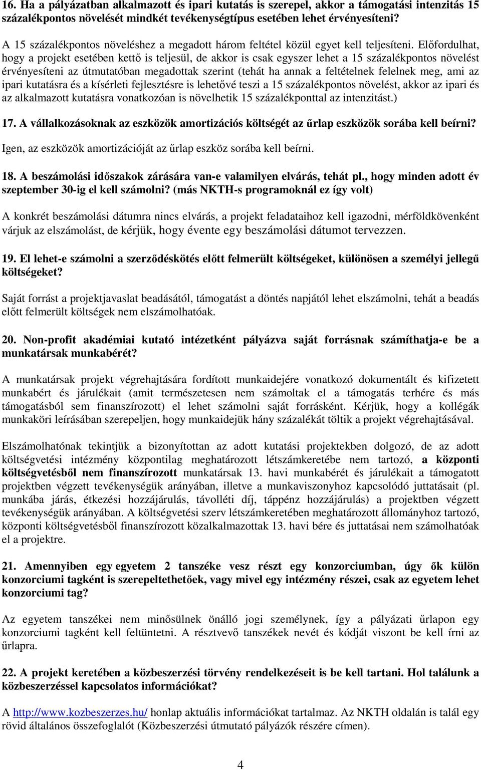 Elıfordulhat, hogy a projekt esetében kettı is teljesül, de akkor is csak egyszer lehet a 15 százalékpontos növelést érvényesíteni az útmutatóban megadottak szerint (tehát ha annak a feltételnek