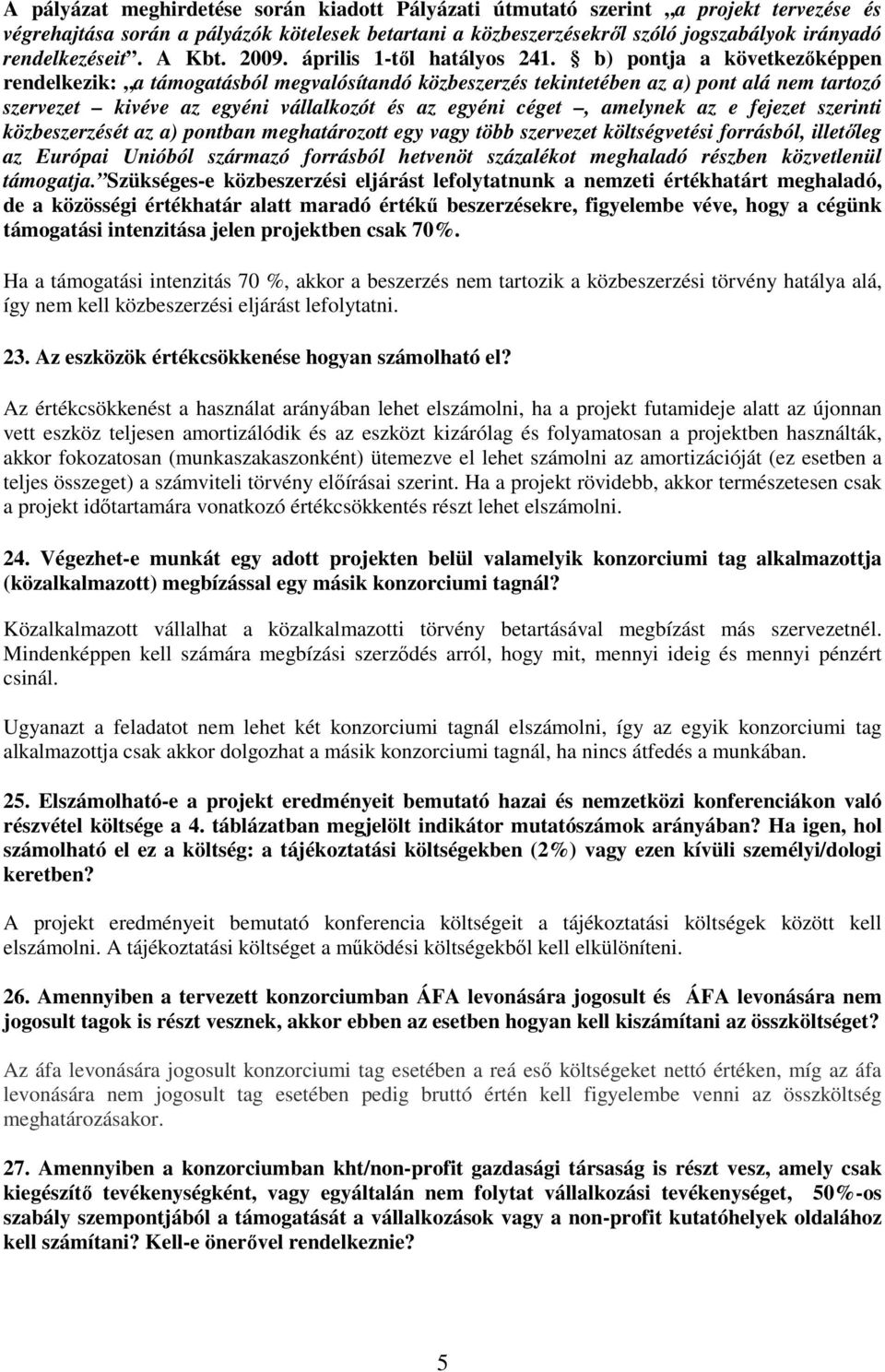 b) pontja a következıképpen rendelkezik: a támogatásból megvalósítandó közbeszerzés tekintetében az a) pont alá nem tartozó szervezet kivéve az egyéni vállalkozót és az egyéni céget, amelynek az e