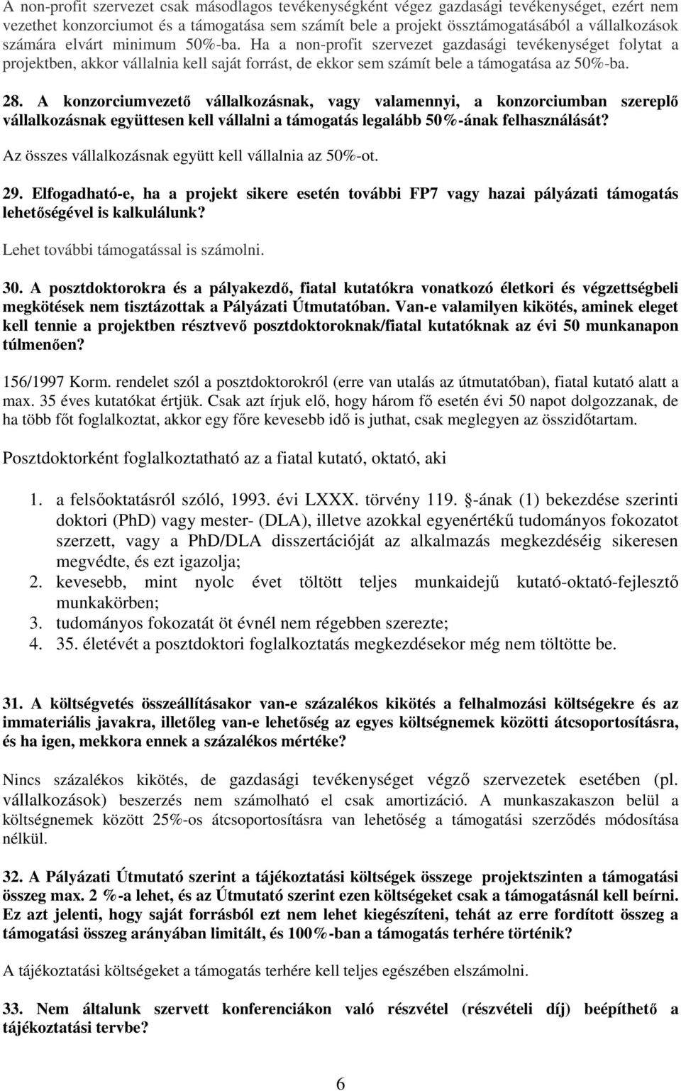 A konzorciumvezetı vállalkozásnak, vagy valamennyi, a konzorciumban szereplı vállalkozásnak együttesen kell vállalni a támogatás legalább 50%-ának felhasználását?