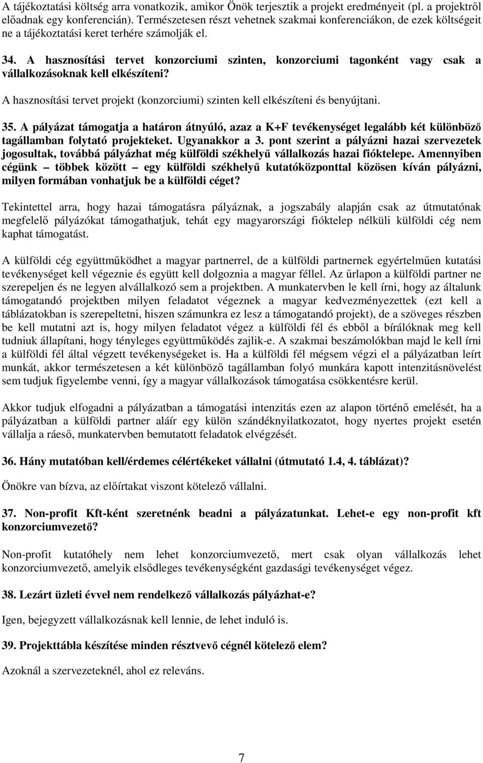 A hasznosítási tervet konzorciumi szinten, konzorciumi tagonként vagy csak a vállalkozásoknak kell elkészíteni? A hasznosítási tervet projekt (konzorciumi) szinten kell elkészíteni és benyújtani. 35.