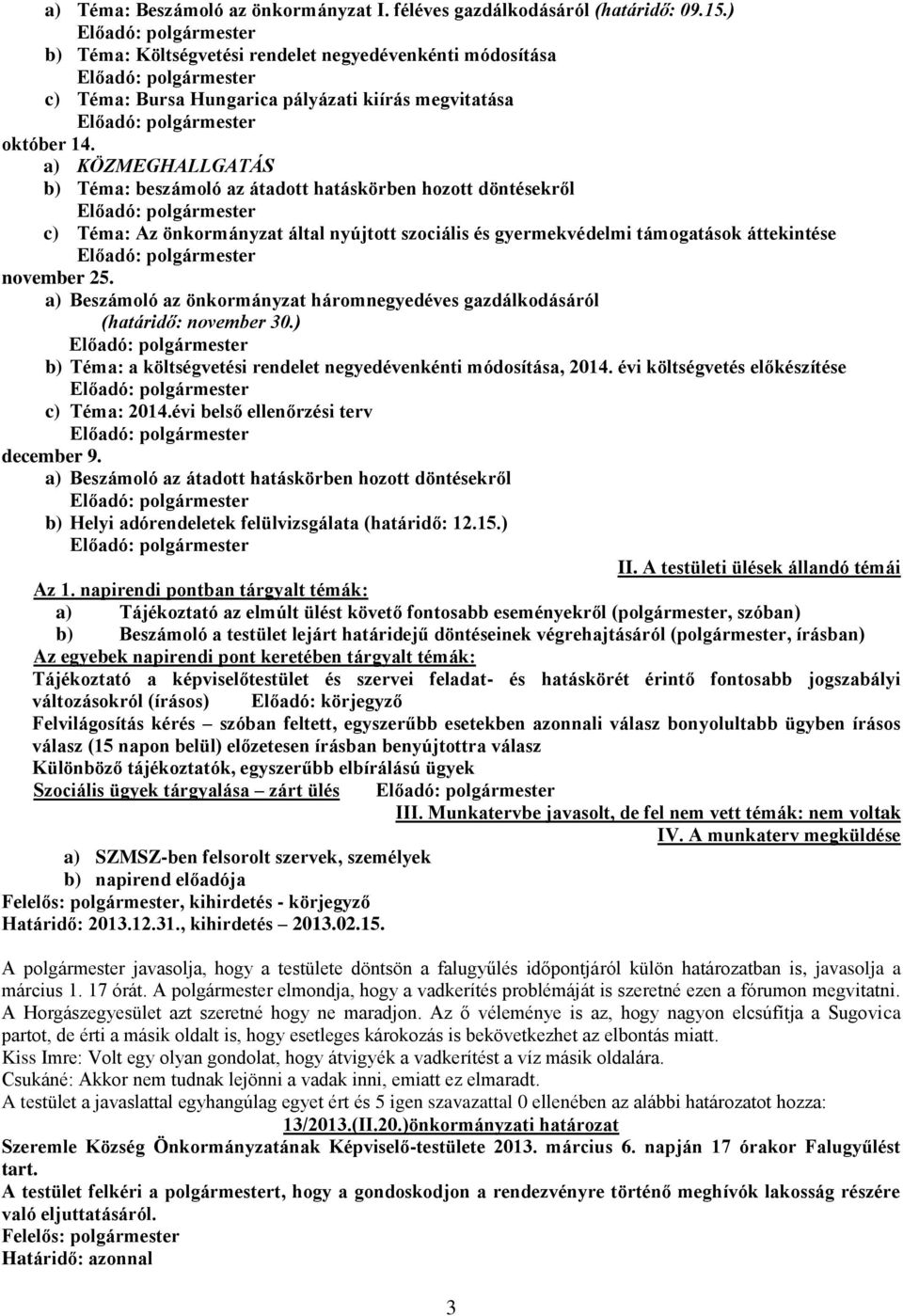 a) KÖZMEGHALLGATÁS b) Téma: beszámoló az átadott hatáskörben hozott döntésekről c) Téma: Az önkormányzat által nyújtott szociális és gyermekvédelmi támogatások áttekintése november 25.